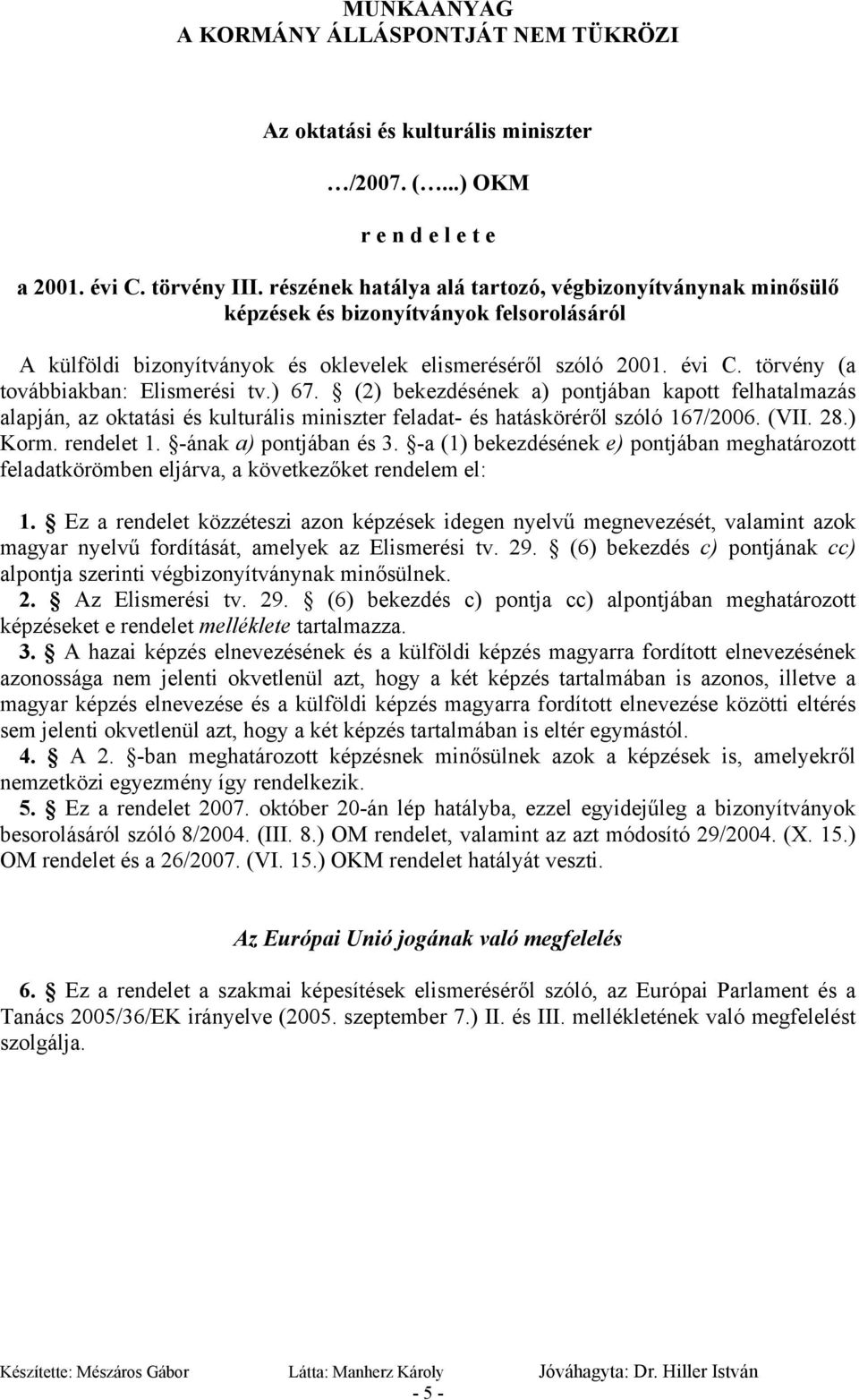 törvény (a továbbiakban: Elismerési tv.) 67. (2) bekezdésének a) pontjában kapott felhatalmazás alapján, az oktatási és kulturális miniszter feladat- és hatásköréről szóló 167/2006. (VII. 28.) Korm.