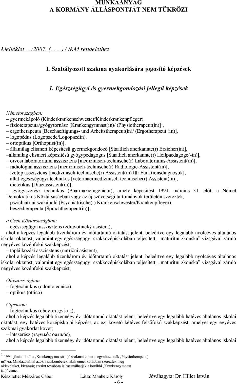 ergotherapeuta [Beschaeftigungs- und Arbeitstherapeut(in)/ (Ergotherapeut (in)], logopédus (Logopaede/Logopaedin), ortoptikus [Orthoptist(in)], államilag elismert képesítésű gyermekgondozó [Staatlich
