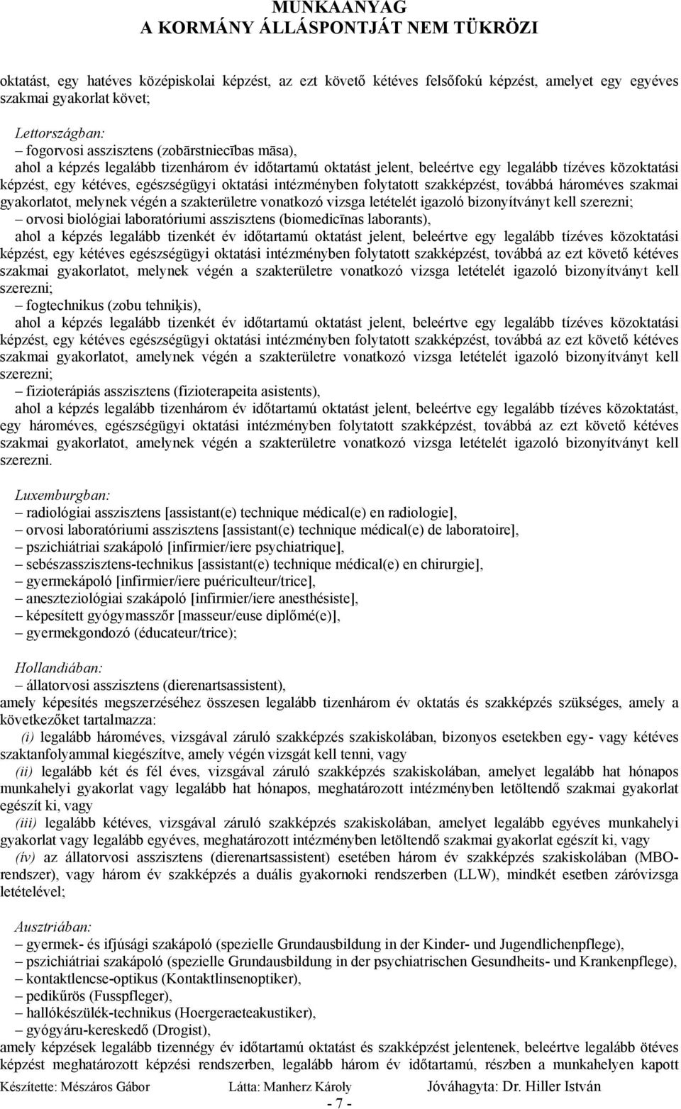 szakmai gyakorlatot, melynek végén a szakterületre vonatkozó vizsga letételét igazoló bizonyítványt kell szerezni; orvosi biológiai laboratóriumi asszisztens (biomedicīnas laborants), ahol a képzés