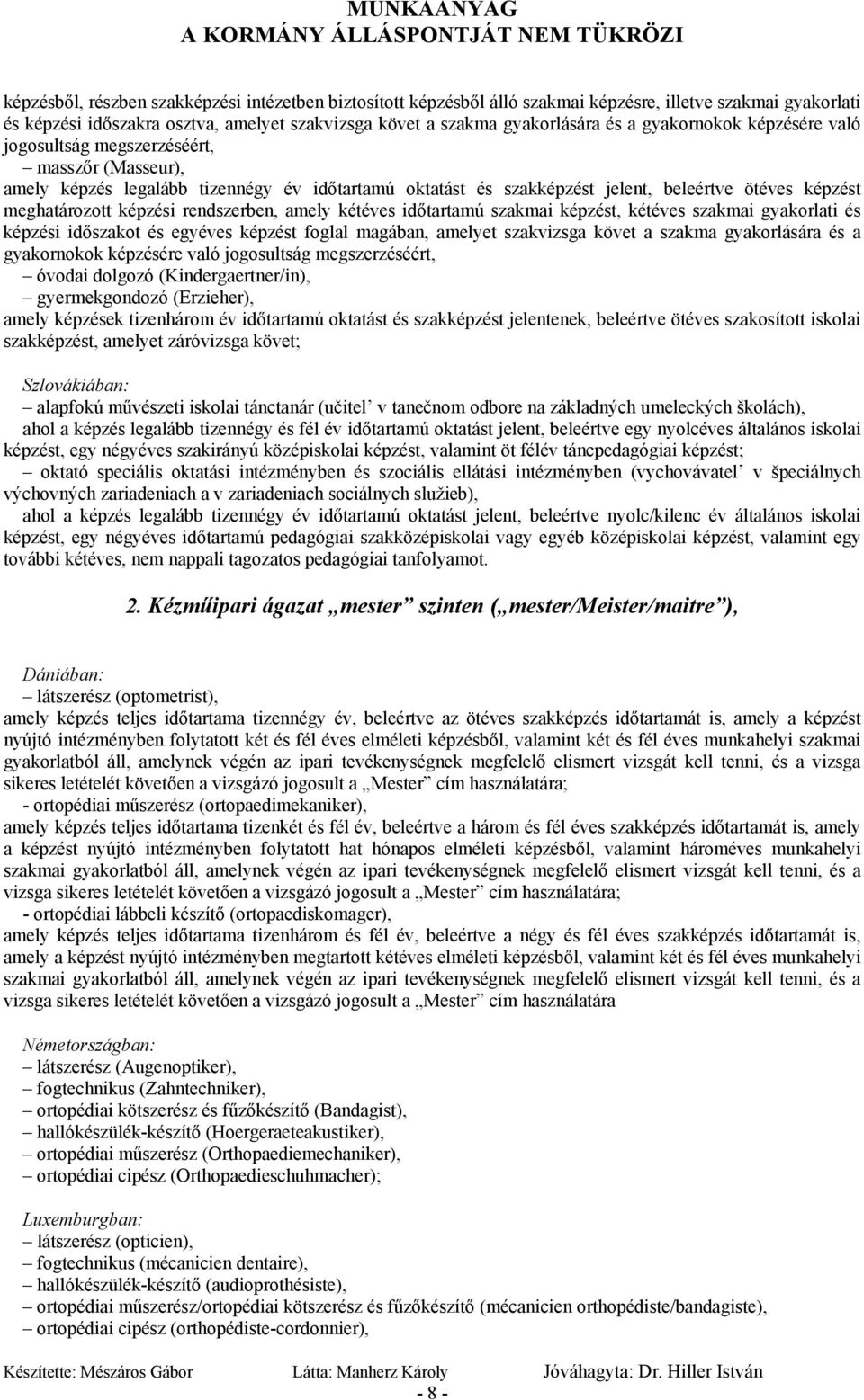 rendszerben, amely kétéves időtartamú szakmai képzést, kétéves szakmai gyakorlati és képzési időszakot és egyéves képzést foglal magában, amelyet szakvizsga követ a szakma gyakorlására és a