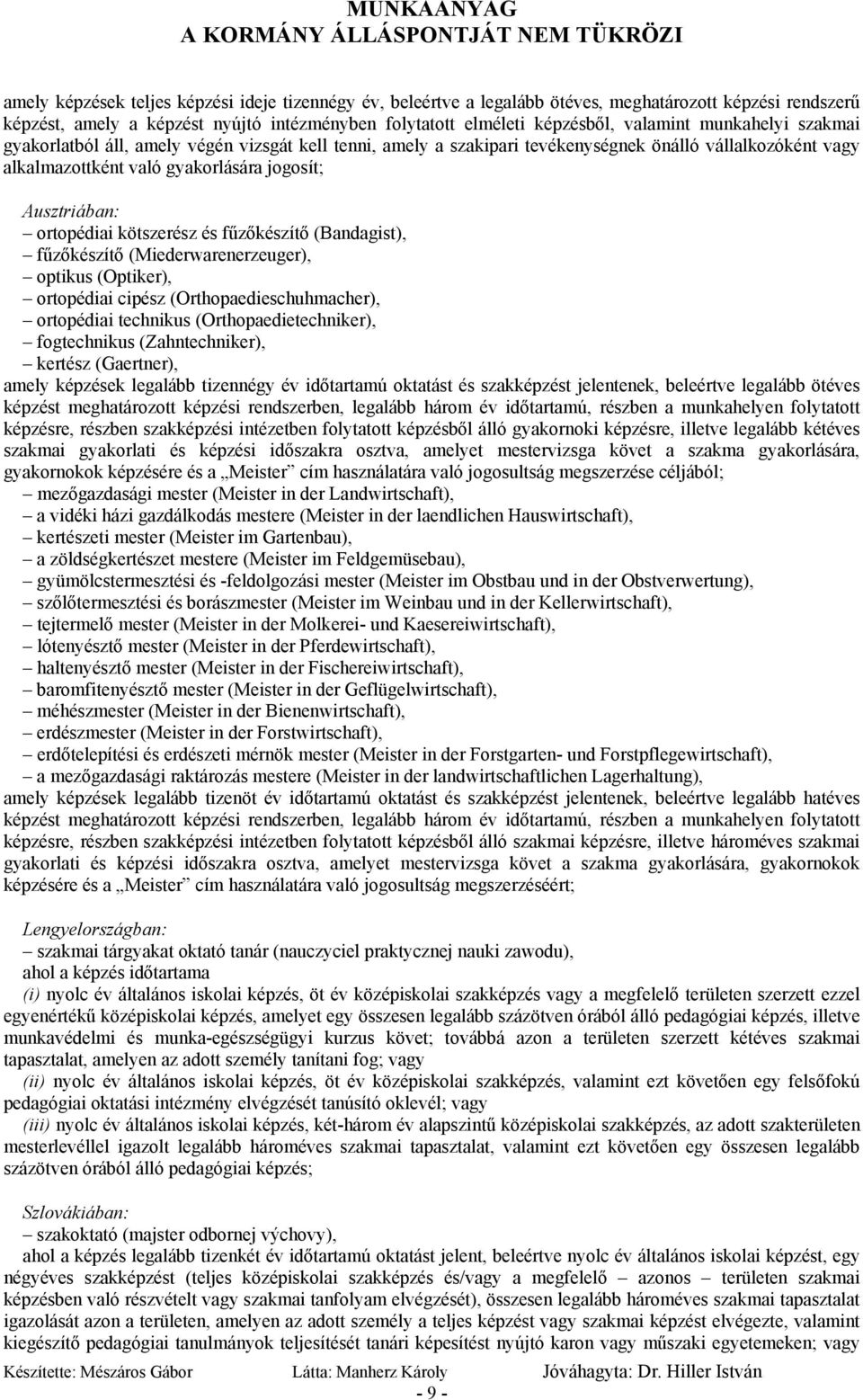 kötszerész és fűzőkészítő (Bandagist), fűzőkészítő (Miederwarenerzeuger), optikus (Optiker), ortopédiai cipész (Orthopaedieschuhmacher), ortopédiai technikus (Orthopaedietechniker), fogtechnikus