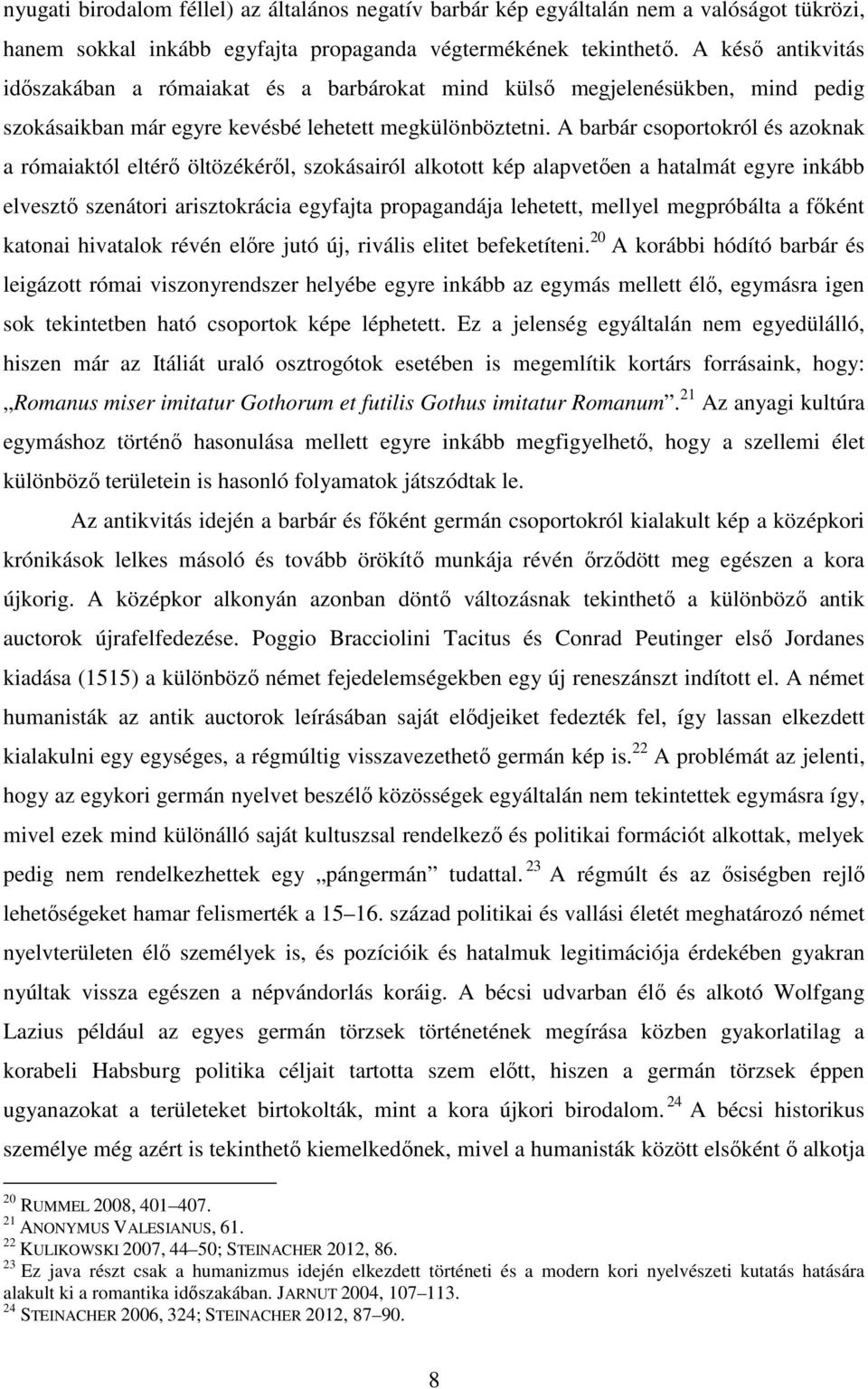 A barbár csoportokról és azoknak a rómaiaktól eltérı öltözékérıl, szokásairól alkotott kép alapvetıen a hatalmát egyre inkább elvesztı szenátori arisztokrácia egyfajta propagandája lehetett, mellyel
