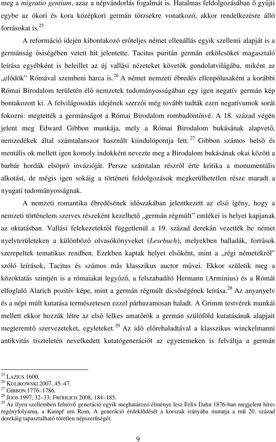 Tacitus puritán germán erkölcsöket magasztaló leírása egyébként is beleillet az új vallási nézeteket követık gondolatvilágába, miként az elıdök Rómával szembeni harca is.