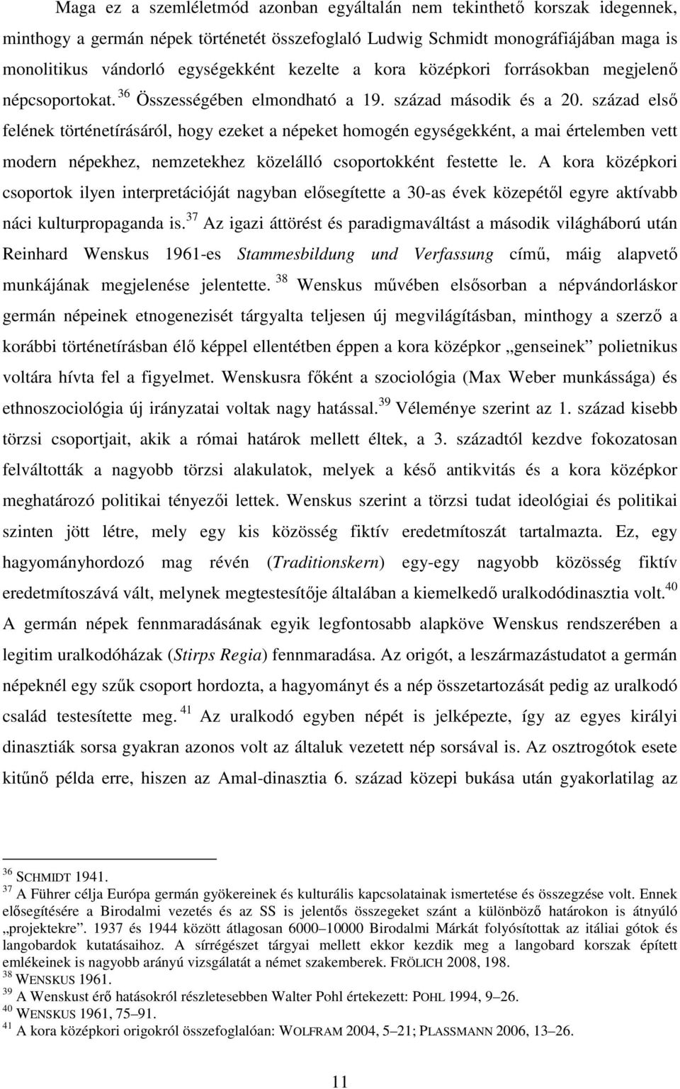 század elsı felének történetírásáról, hogy ezeket a népeket homogén egységekként, a mai értelemben vett modern népekhez, nemzetekhez közelálló csoportokként festette le.