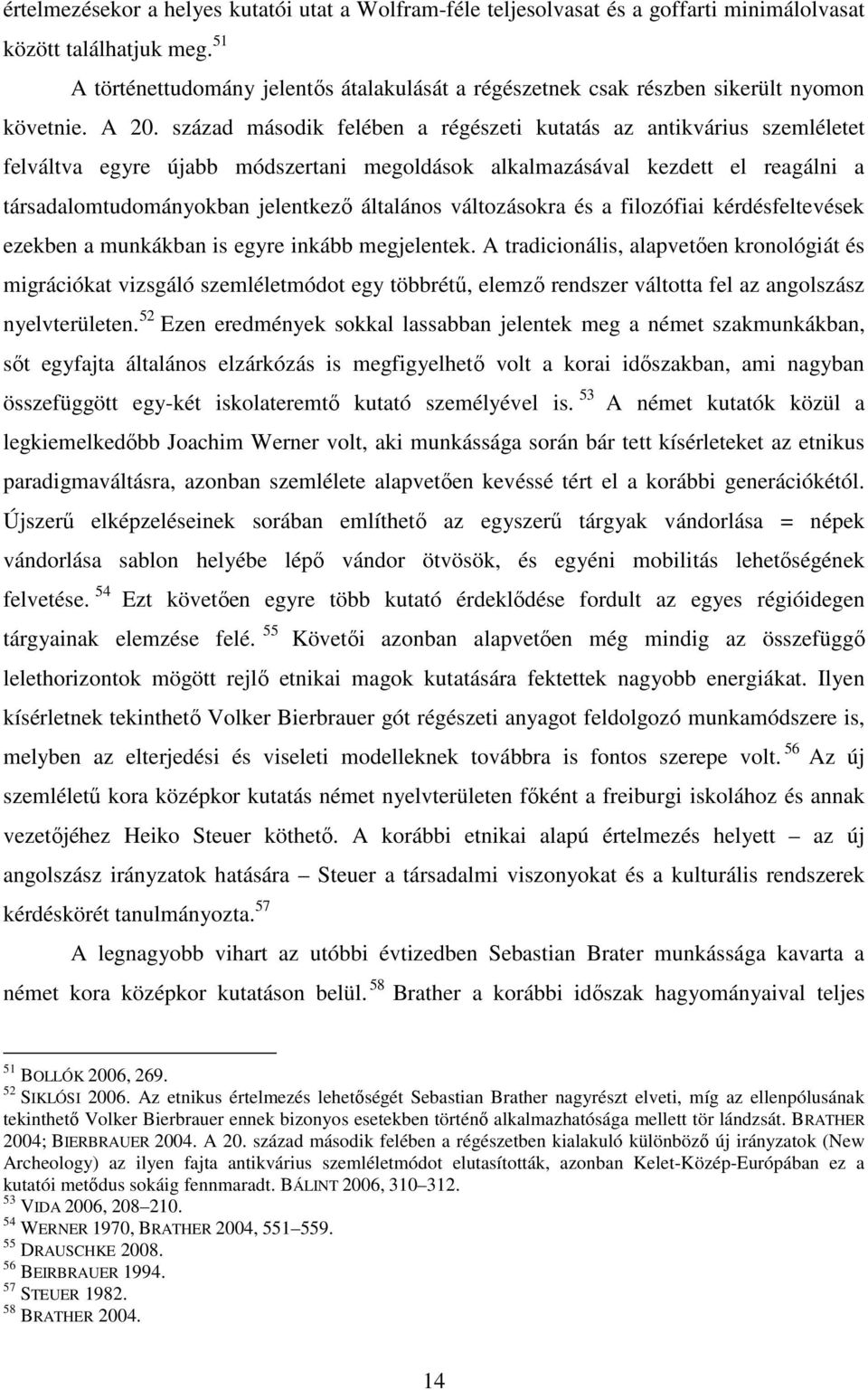század második felében a régészeti kutatás az antikvárius szemléletet felváltva egyre újabb módszertani megoldások alkalmazásával kezdett el reagálni a társadalomtudományokban jelentkezı általános