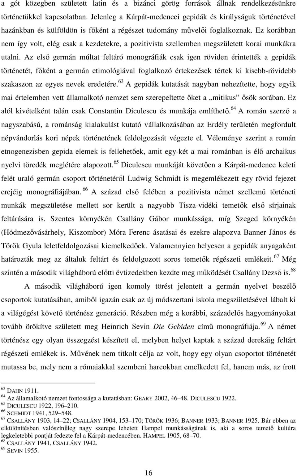 Ez korábban nem így volt, elég csak a kezdetekre, a pozitivista szellemben megszületett korai munkákra utalni.