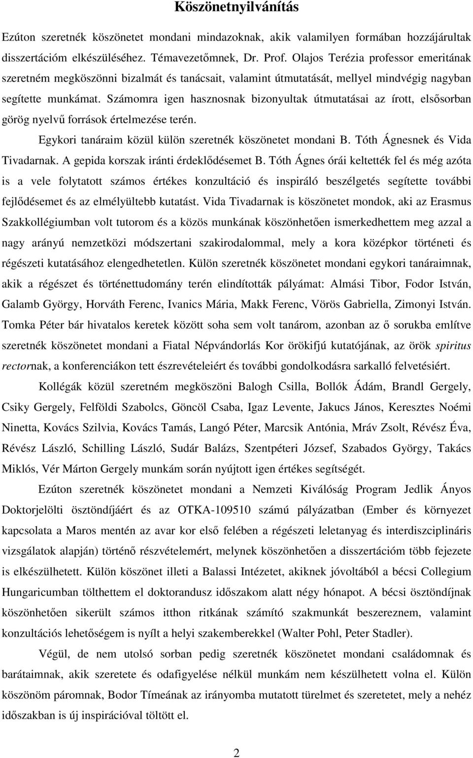 Számomra igen hasznosnak bizonyultak útmutatásai az írott, elsısorban görög nyelvő források értelmezése terén. Egykori tanáraim közül külön szeretnék köszönetet mondani B.