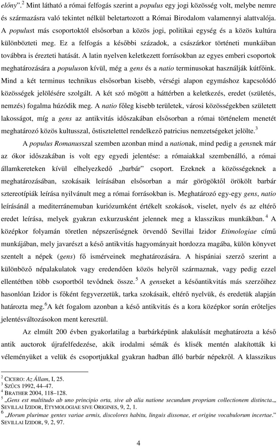 Ez a felfogás a késıbbi századok, a császárkor történeti munkáiban továbbra is érezteti hatását.