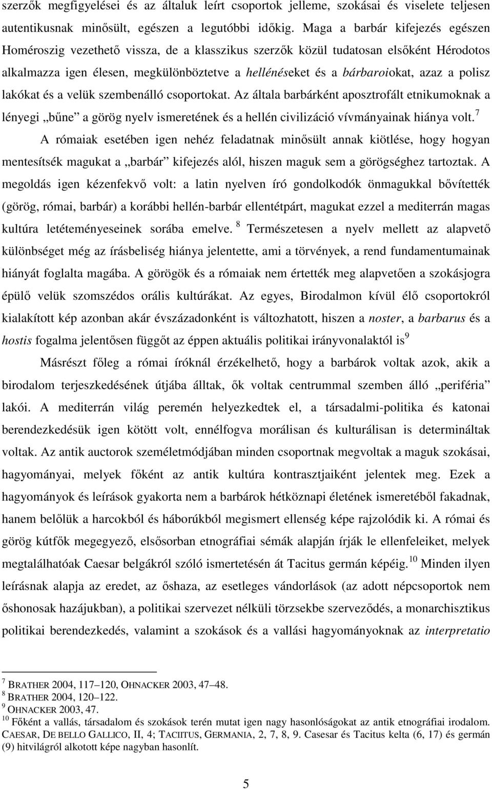 a polisz lakókat és a velük szembenálló csoportokat. Az általa barbárként aposztrofált etnikumoknak a lényegi bőne a görög nyelv ismeretének és a hellén civilizáció vívmányainak hiánya volt.