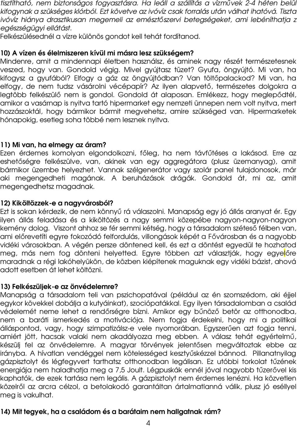 10) A vízen és élelmiszeren kívül mi másra lesz szükségem? Mindenre, amit a mindennapi életben használsz, és aminek nagy részét természetesnek veszed, hogy van. Gondold végig. Mivel gyújtasz tüzet?