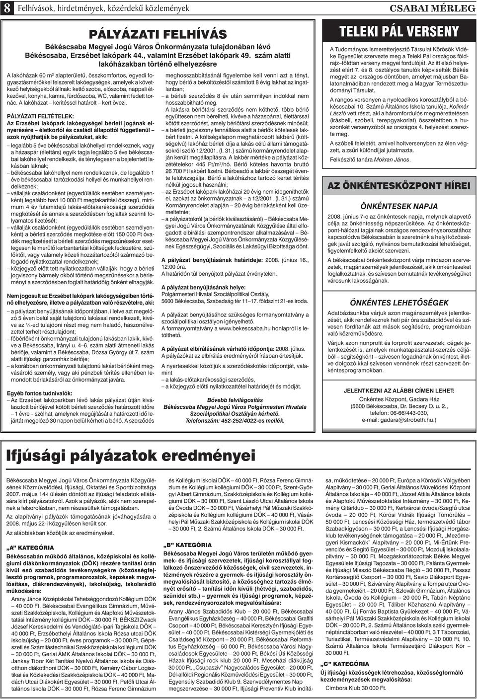 szám alatti lakóházakban történô elhelyezésre A lakóházak 60 m 2 alapterületû, összkomfortos, egyedi fogyasztásmérôkkel felszerelt lakóegységek, amelyek a következô helyiségekbôl állnak: kettô szoba,