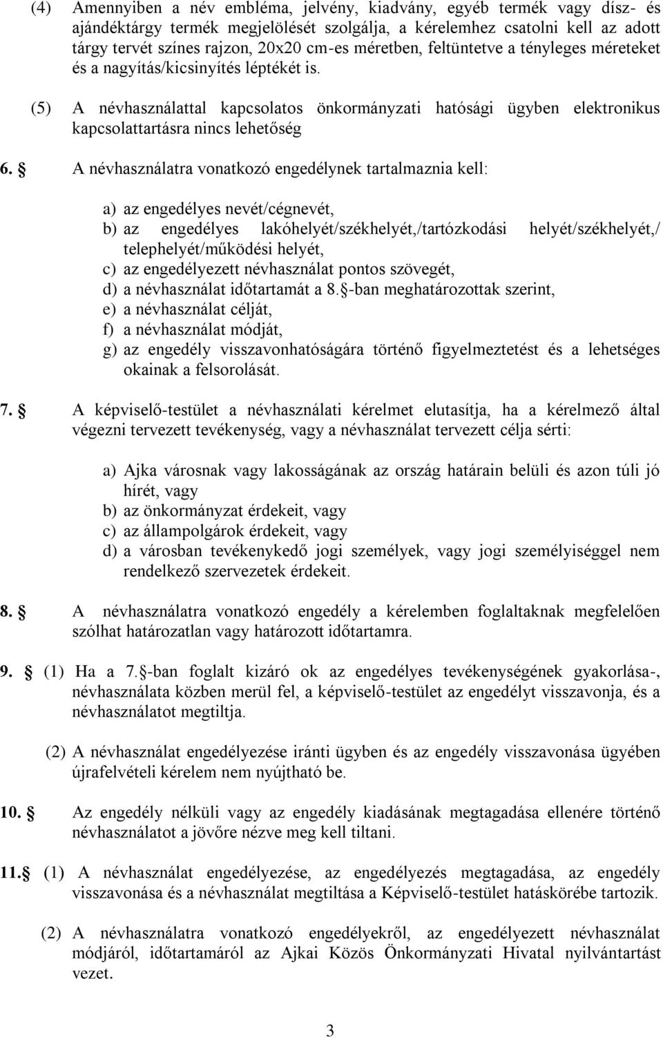 A névhasználatra vonatkozó engedélynek tartalmaznia kell: a) az engedélyes nevét/cégnevét, b) az engedélyes lakóhelyét/székhelyét,/tartózkodási helyét/székhelyét,/ telephelyét/működési helyét, c) az