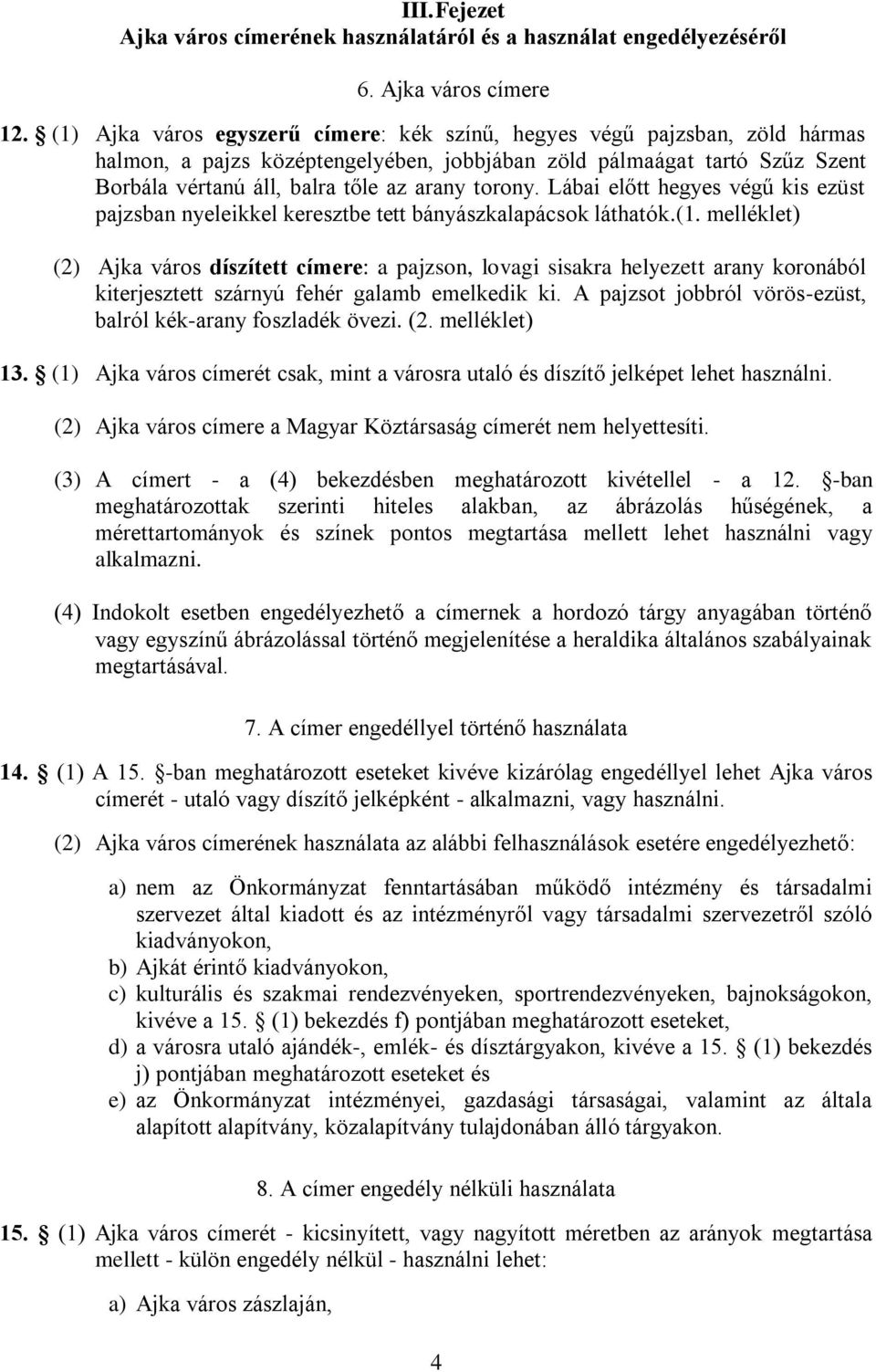 torony. Lábai előtt hegyes végű kis ezüst pajzsban nyeleikkel keresztbe tett bányászkalapácsok láthatók.(1.