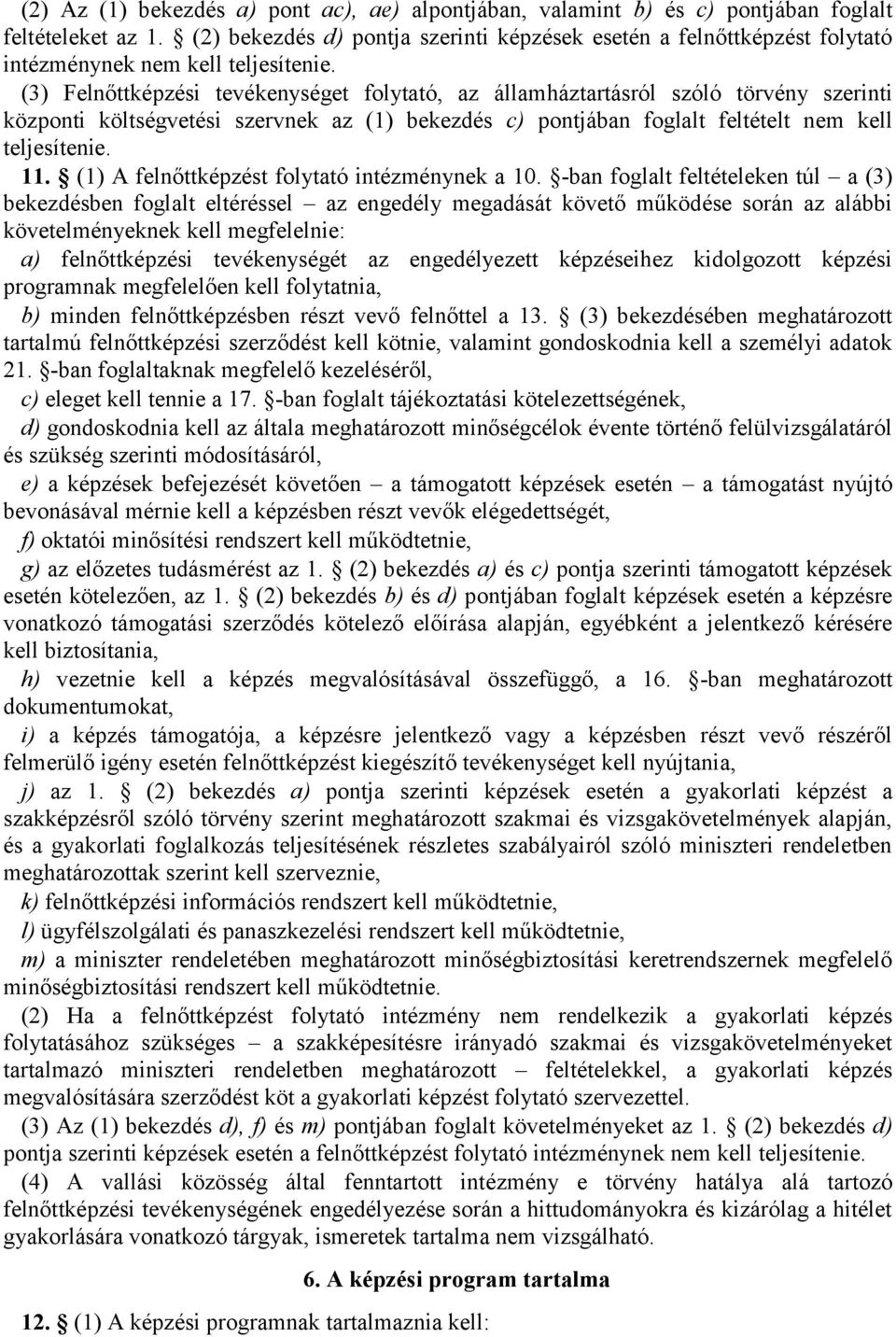 (3) Felnőttképzési tevékenységet folytató, az államháztartásról szóló törvény szerinti központi költségvetési szervnek az (1) bekezdés c) pontjában foglalt feltételt nem kell teljesítenie. 11.