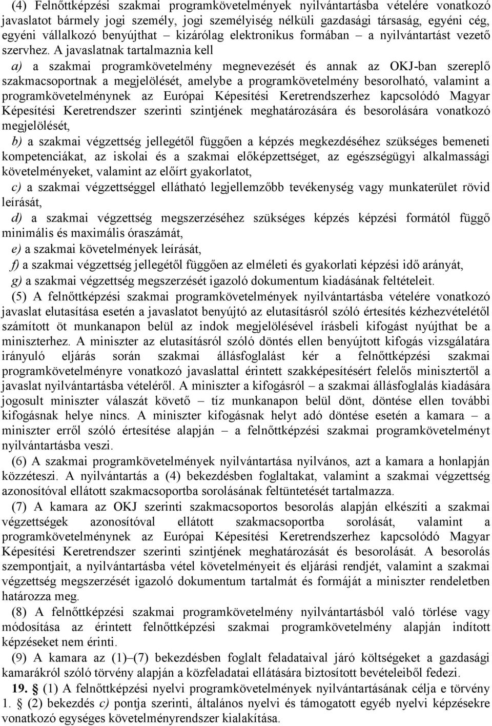 A javaslatnak tartalmaznia kell a) a szakmai programkövetelmény megnevezését és annak az OKJ-ban szereplő szakmacsoportnak a megjelölését, amelybe a programkövetelmény besorolható, valamint a