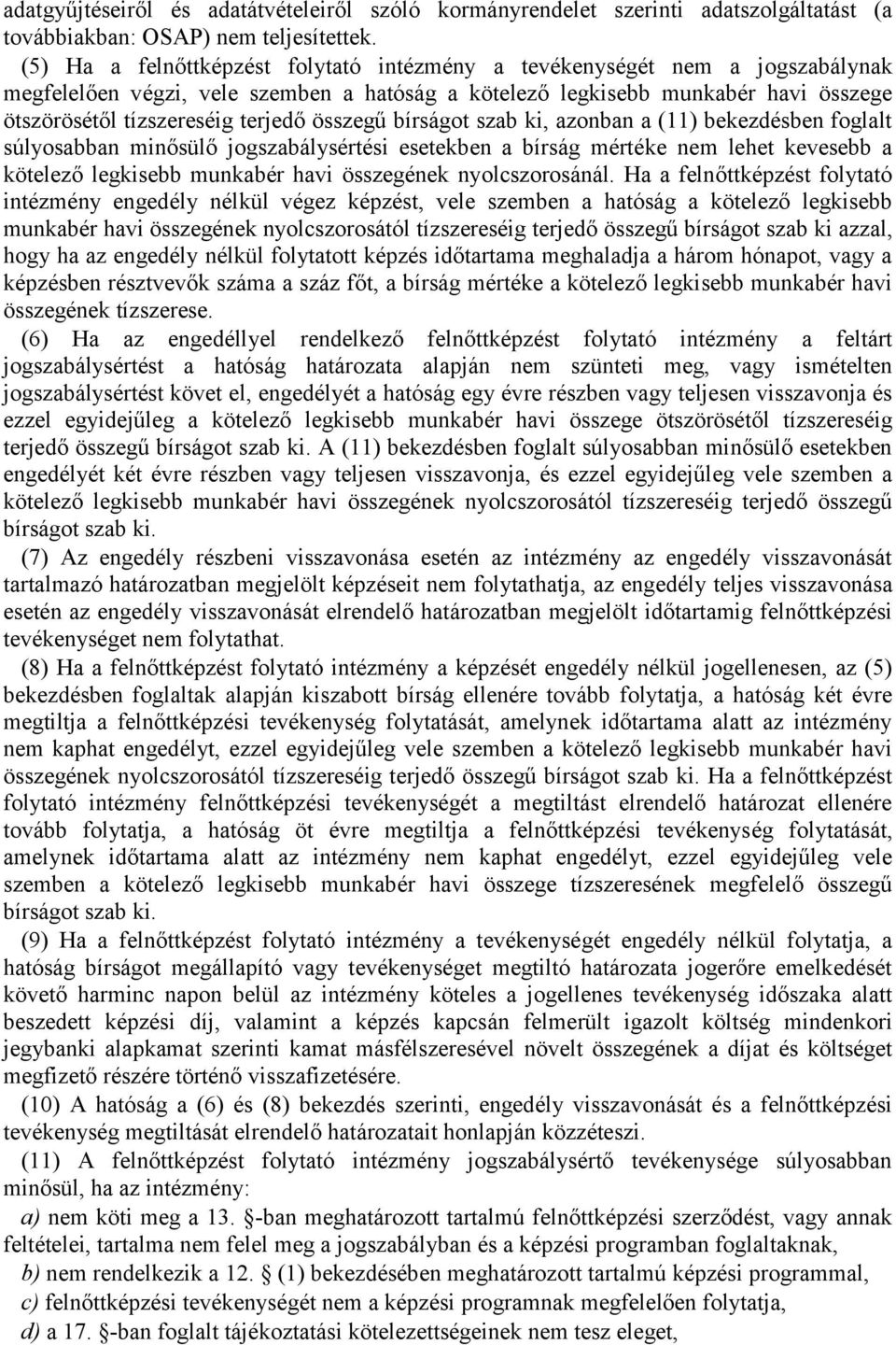 összegű bírságot szab ki, azonban a (11) bekezdésben foglalt súlyosabban minősülő jogszabálysértési esetekben a bírság mértéke nem lehet kevesebb a kötelező legkisebb munkabér havi összegének