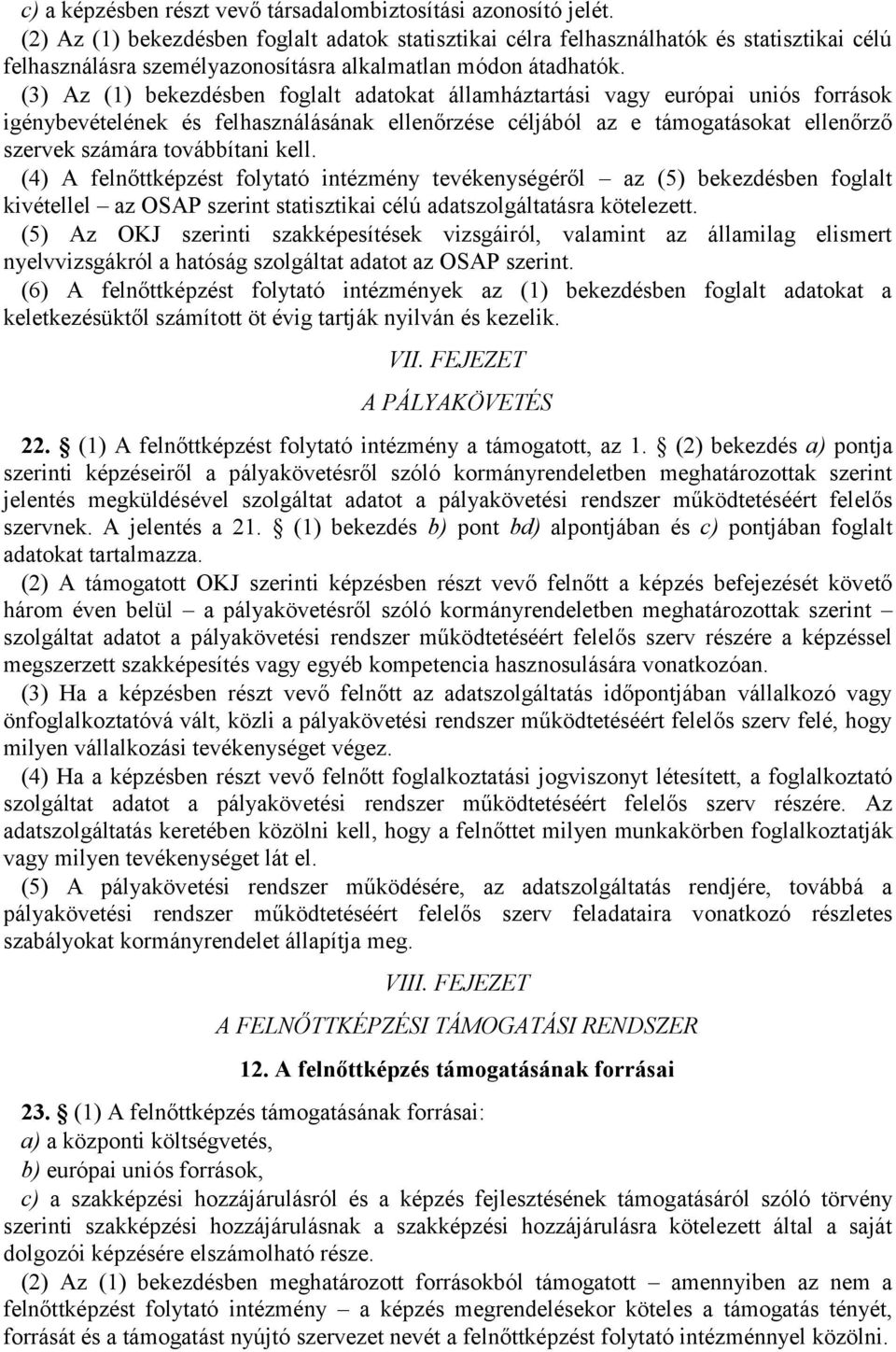 (3) Az (1) bekezdésben foglalt adatokat államháztartási vagy európai uniós források igénybevételének és felhasználásának ellenőrzése céljából az e támogatásokat ellenőrző szervek számára továbbítani