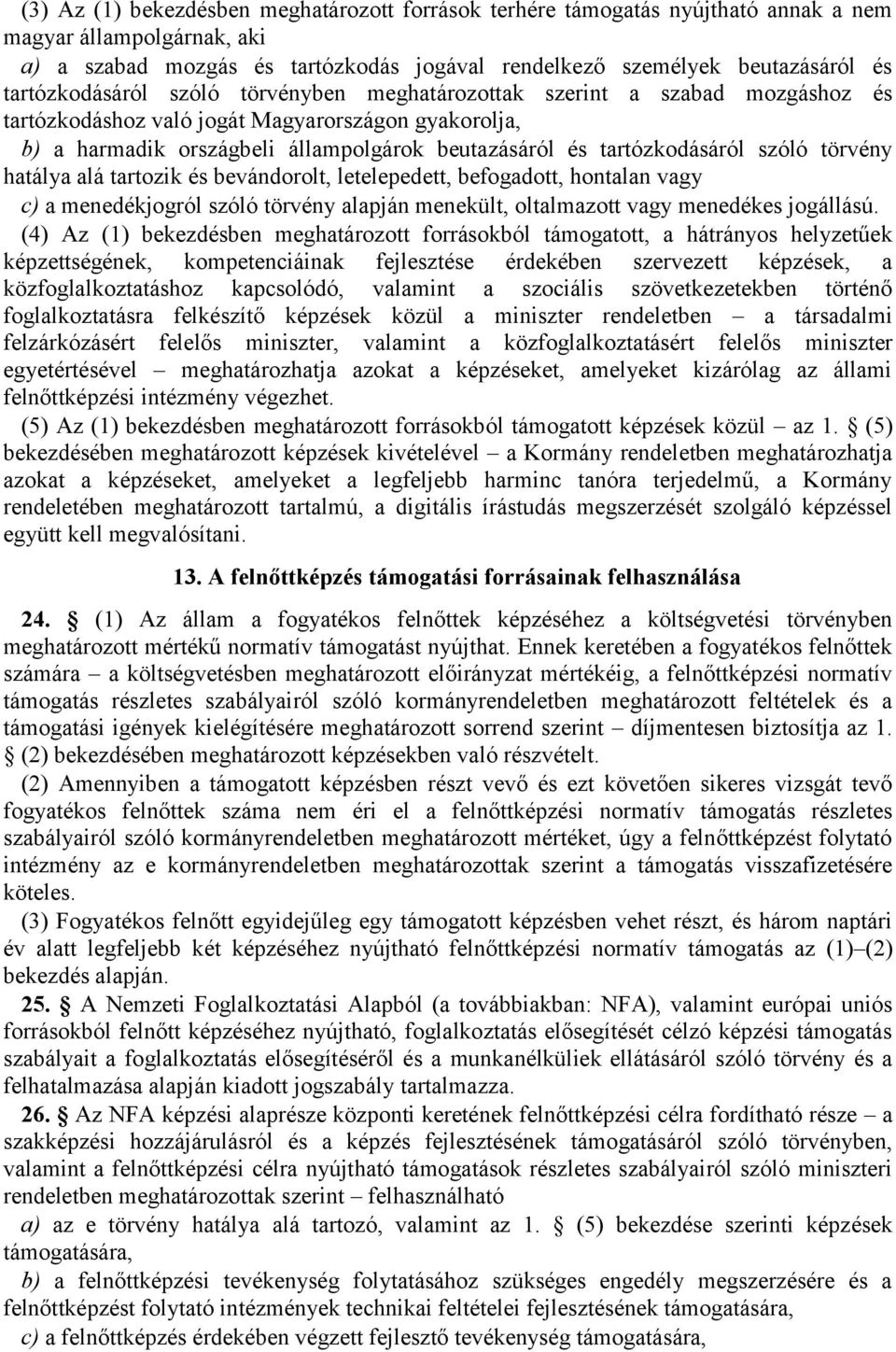 tartózkodásáról szóló törvény hatálya alá tartozik és bevándorolt, letelepedett, befogadott, hontalan vagy c) a menedékjogról szóló törvény alapján menekült, oltalmazott vagy menedékes jogállású.