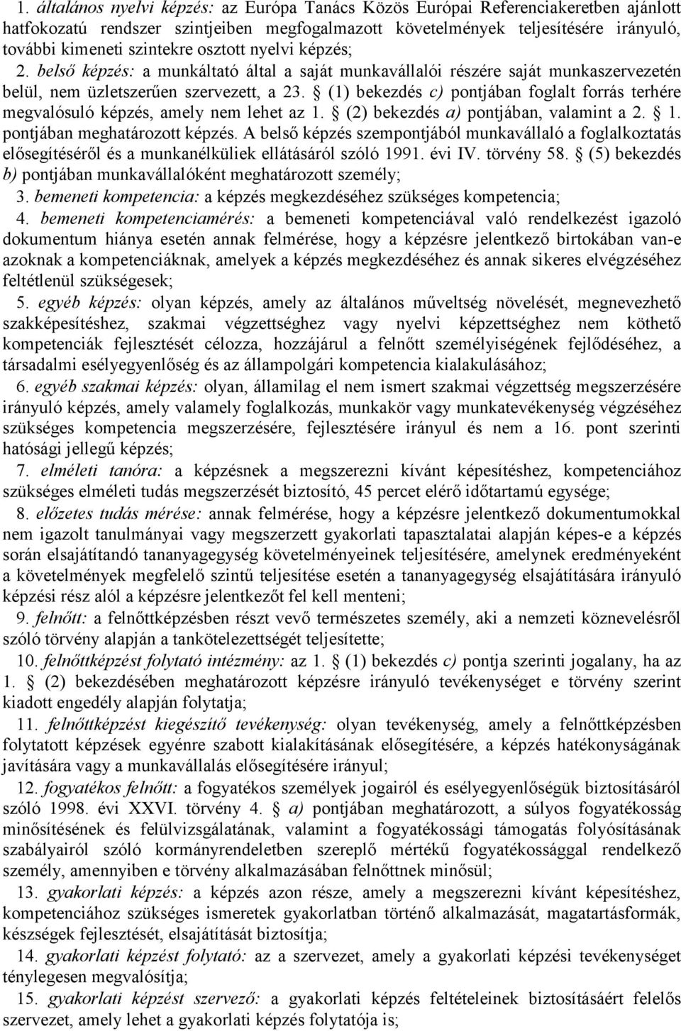 (1) bekezdés c) pontjában foglalt forrás terhére megvalósuló képzés, amely nem lehet az 1. (2) bekezdés a) pontjában, valamint a 2. 1. pontjában meghatározott képzés.