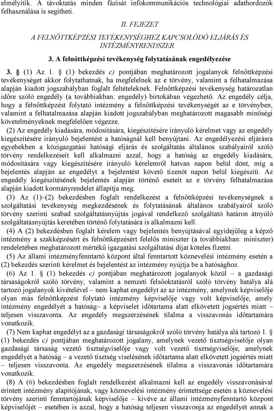 (1) bekezdés c) pontjában meghatározott jogalanyok felnőttképzési tevékenységet akkor folytathatnak, ha megfelelnek az e törvény, valamint a felhatalmazása alapján kiadott jogszabályban foglalt