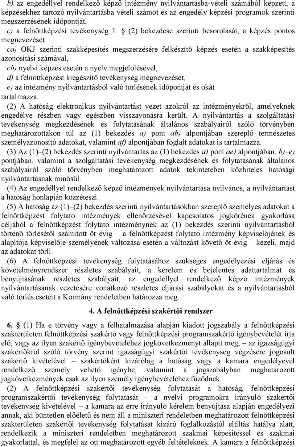 (2) bekezdése szerinti besorolását, a képzés pontos megnevezését ca) OKJ szerinti szakképesítés megszerzésére felkészítő képzés esetén a szakképesítés azonosítási számával, cb) nyelvi képzés esetén a