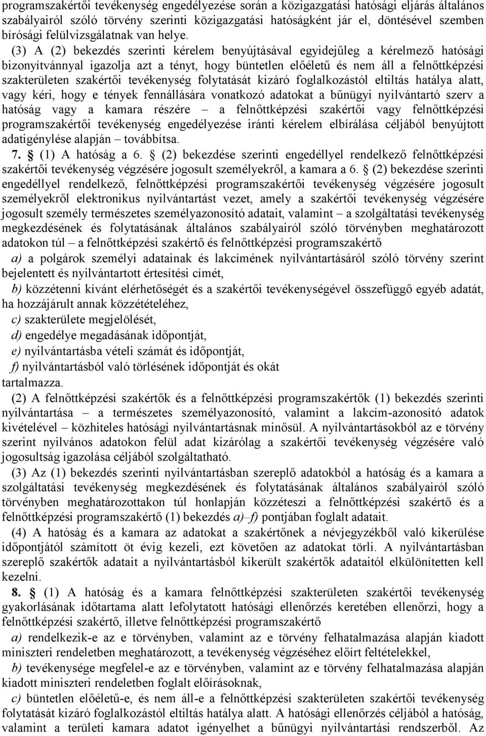 (3) A (2) bekezdés szerinti kérelem benyújtásával egyidejűleg a kérelmező hatósági bizonyítvánnyal igazolja azt a tényt, hogy büntetlen előéletű és nem áll a felnőttképzési szakterületen szakértői