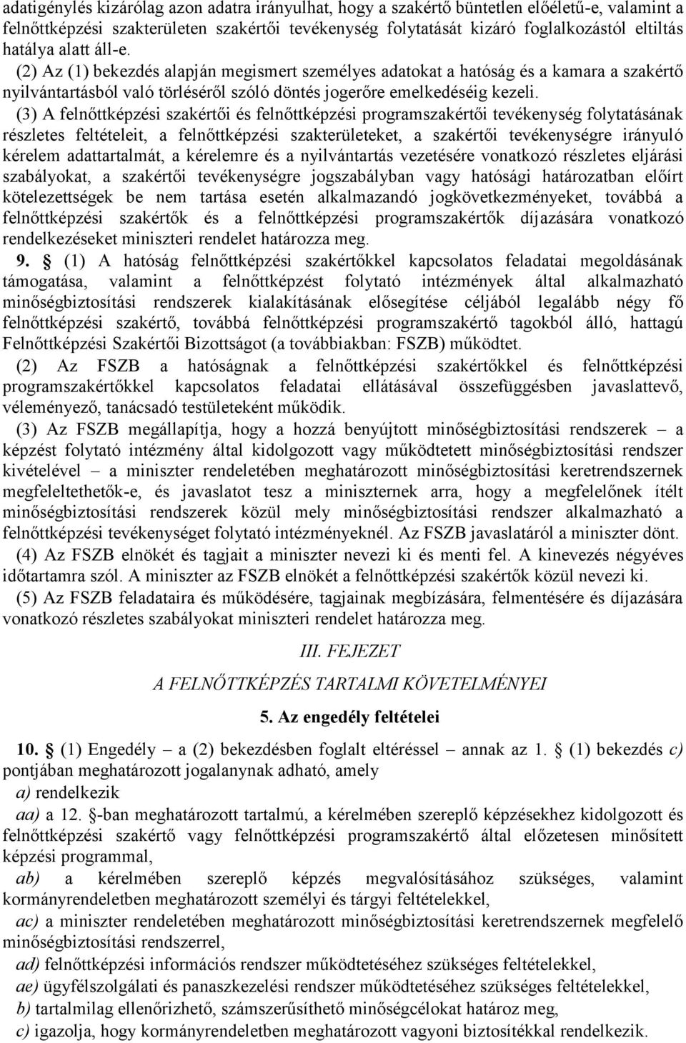 (3) A felnőttképzési szakértői és felnőttképzési programszakértői tevékenység folytatásának részletes feltételeit, a felnőttképzési szakterületeket, a szakértői tevékenységre irányuló kérelem