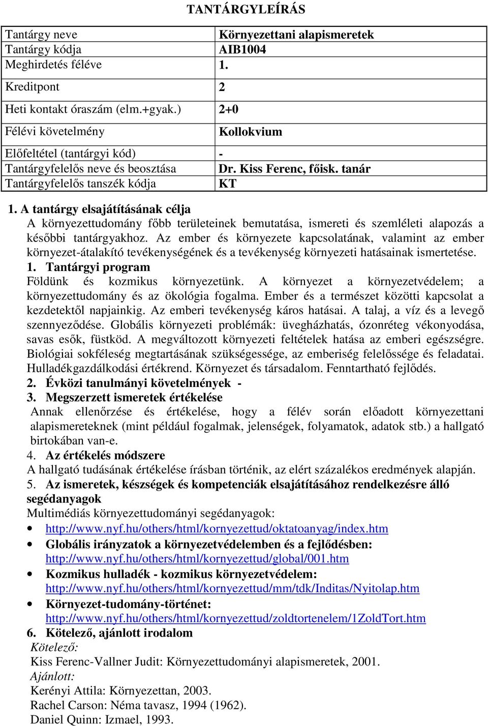 Az ember és környezete kapcsolatának, valamint az ember környezet-átalakító tevékenységének és a tevékenység környezeti hatásainak ismertetése. 1. Tantárgyi program Földünk és kozmikus környezetünk.