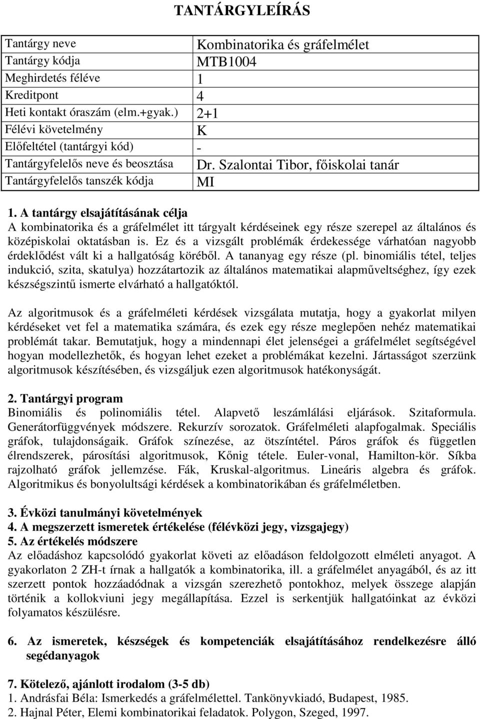 Ez és a vizsgált problémák érdekessége várhatóan nagyobb érdeklődést vált ki a hallgatóság köréből. A tananyag egy része (pl.