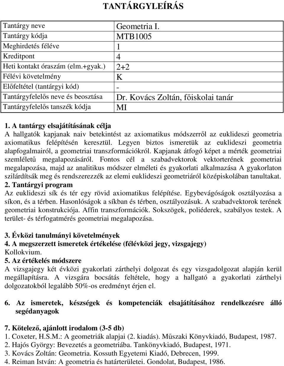 Legyen biztos ismeretük az euklideszi geometria alapfogalmairól, a geometriai transzformációkról. Kapjanak átfogó képet a mérték geometriai szemléletű megalapozásáról.