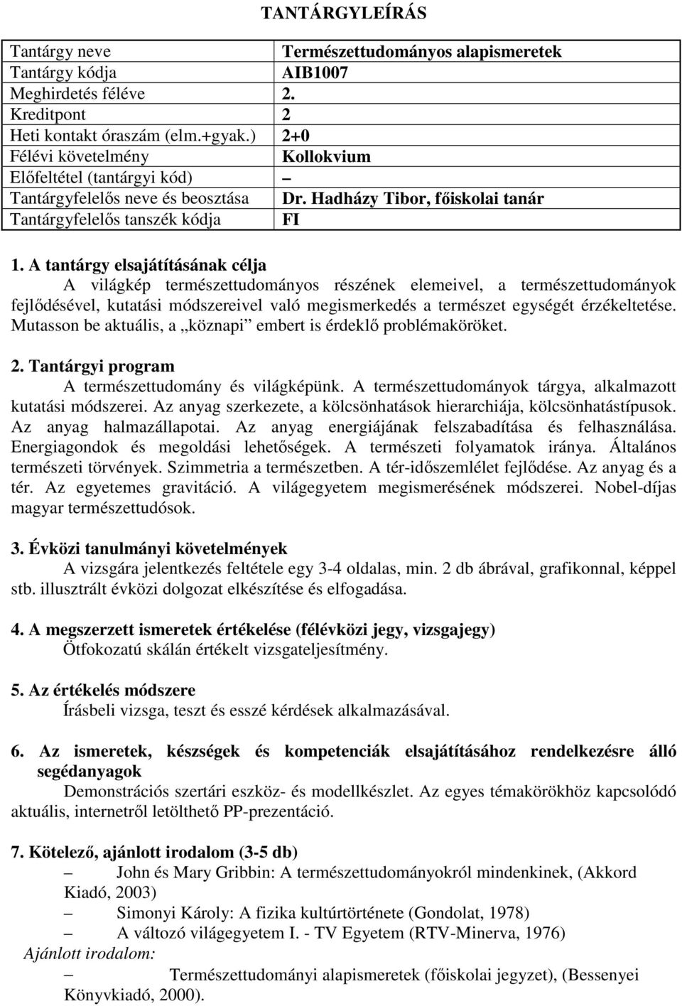 Mutasson be aktuális, a köznapi embert is érdeklő problémaköröket. A természettudomány és világképünk. A természettudományok tárgya, alkalmazott kutatási módszerei.