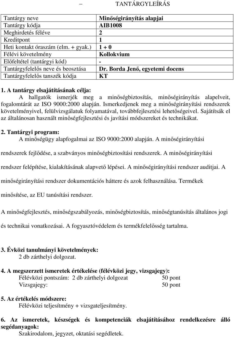 Ismerkedjenek meg a minőségirányítási rendszerek követelményivel, felülvizsgálatuk folyamatával, továbbfejlesztési lehetőségeivel.