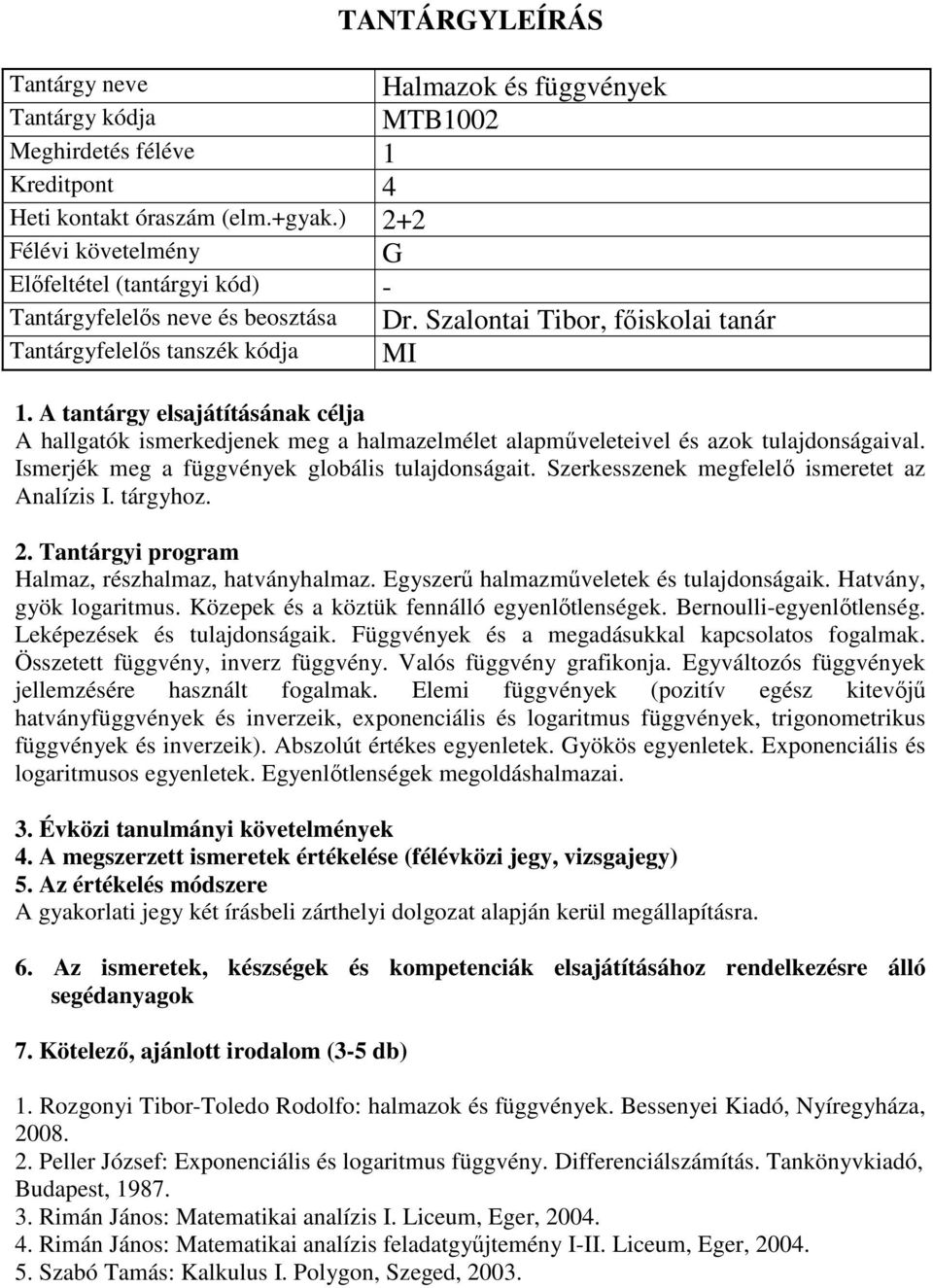 Szerkesszenek megfelelő ismeretet az Analízis I. tárgyhoz. Halmaz, részhalmaz, hatványhalmaz. Egyszerű halmazműveletek és tulajdonságaik. Hatvány, gyök logaritmus.