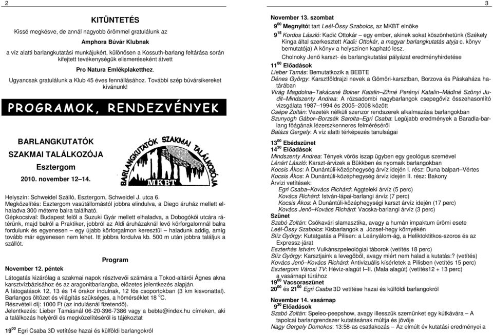 P R O G R A M O K, R E N D E Z V É N Y E K BARLANGKUTATÓK SZAKMAI TALÁLKOZÓJA Esztergom 2010. november 12 14. Helyszín: Schweidel Szálló, Esztergom, Schweidel J. utca 6.