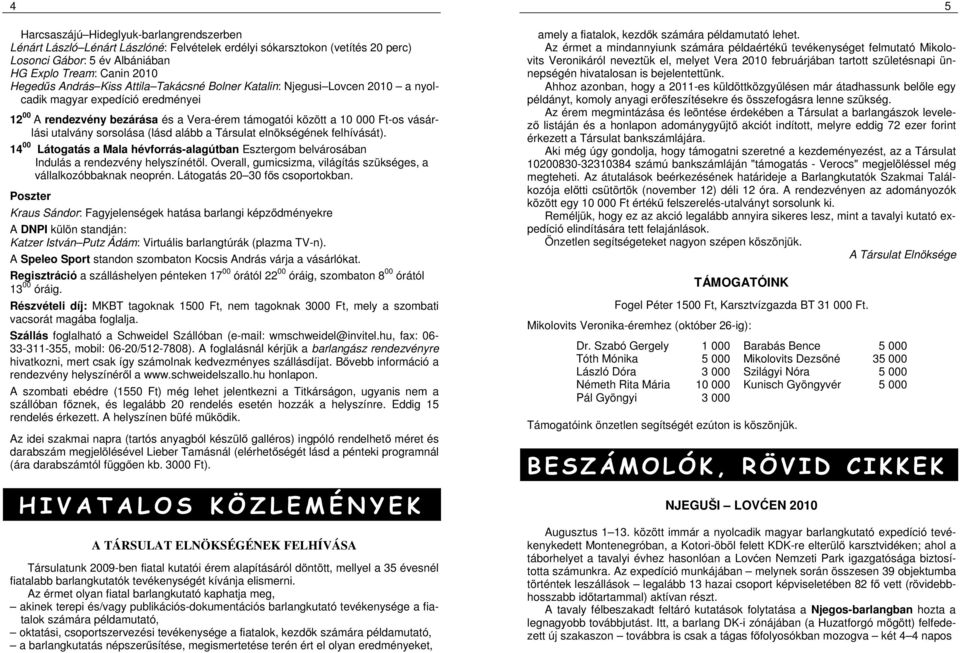sorsolása (lásd alább a Társulat elnökségének felhívását). 14 00 Látogatás a Mala hévforrás-alagútban Esztergom belvárosában Indulás a rendezvény helyszínétől.