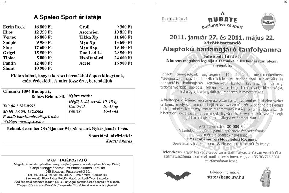 érdeklődj, és mire jössz érte, berendeljük! Címünk: 1094 Budapest, Balázs Béla u. 30. Tel: 06 1 785-9551 Mobil: 06 20-367-6964 E-mail: kocsisandras@speleo.