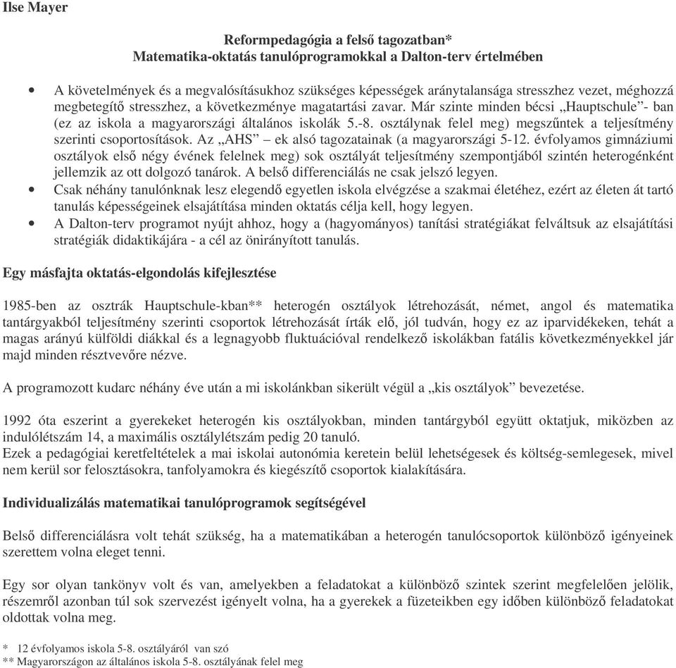 osztálynak felel meg) megszntek a teljesítmény szerinti csoportosítások. Az AHS ek alsó tagozatainak (a magyarországi 5-12.