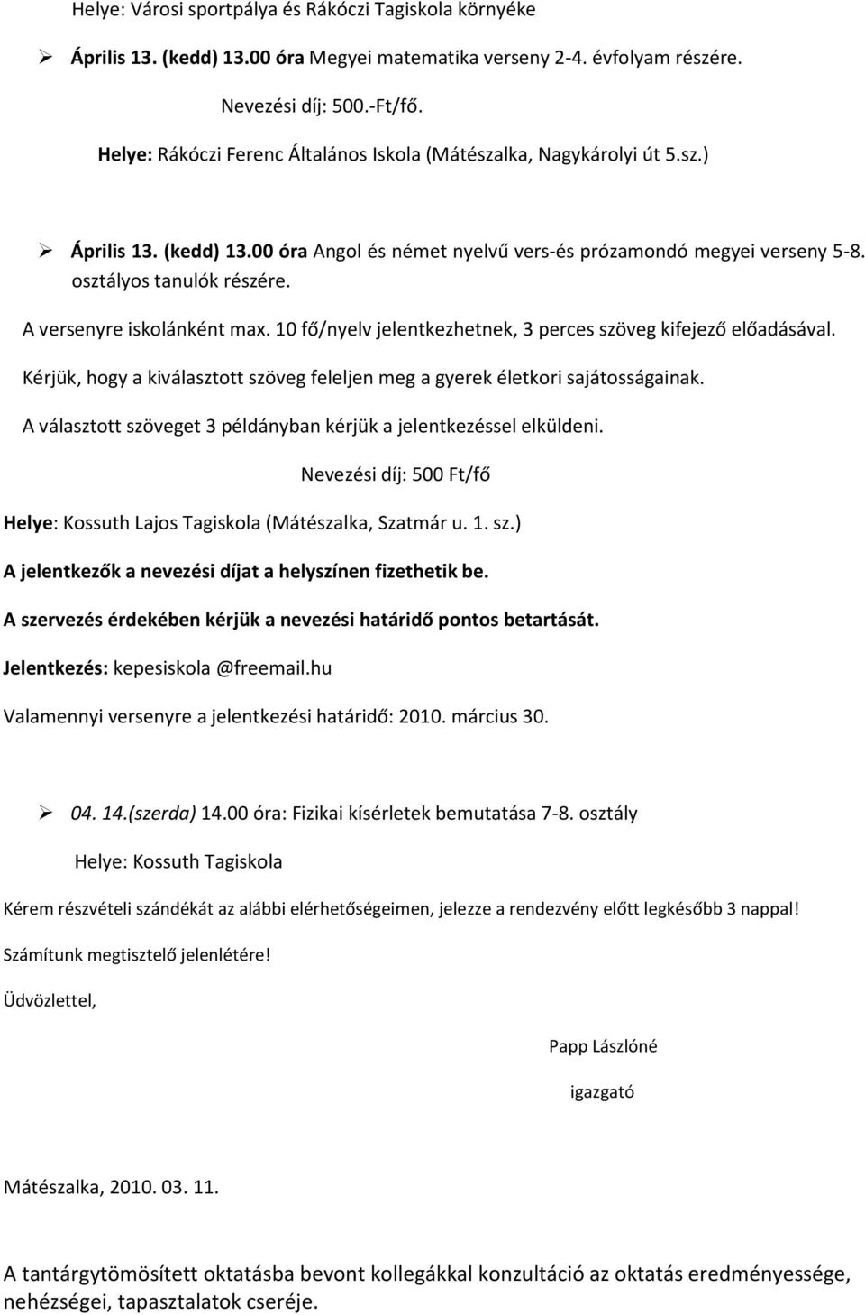 A versenyre iskolánként max. 10 fő/nyelv jelentkezhetnek, 3 perces szöveg kifejező előadásával. Kérjük, hogy a kiválasztott szöveg feleljen meg a gyerek életkori sajátosságainak.