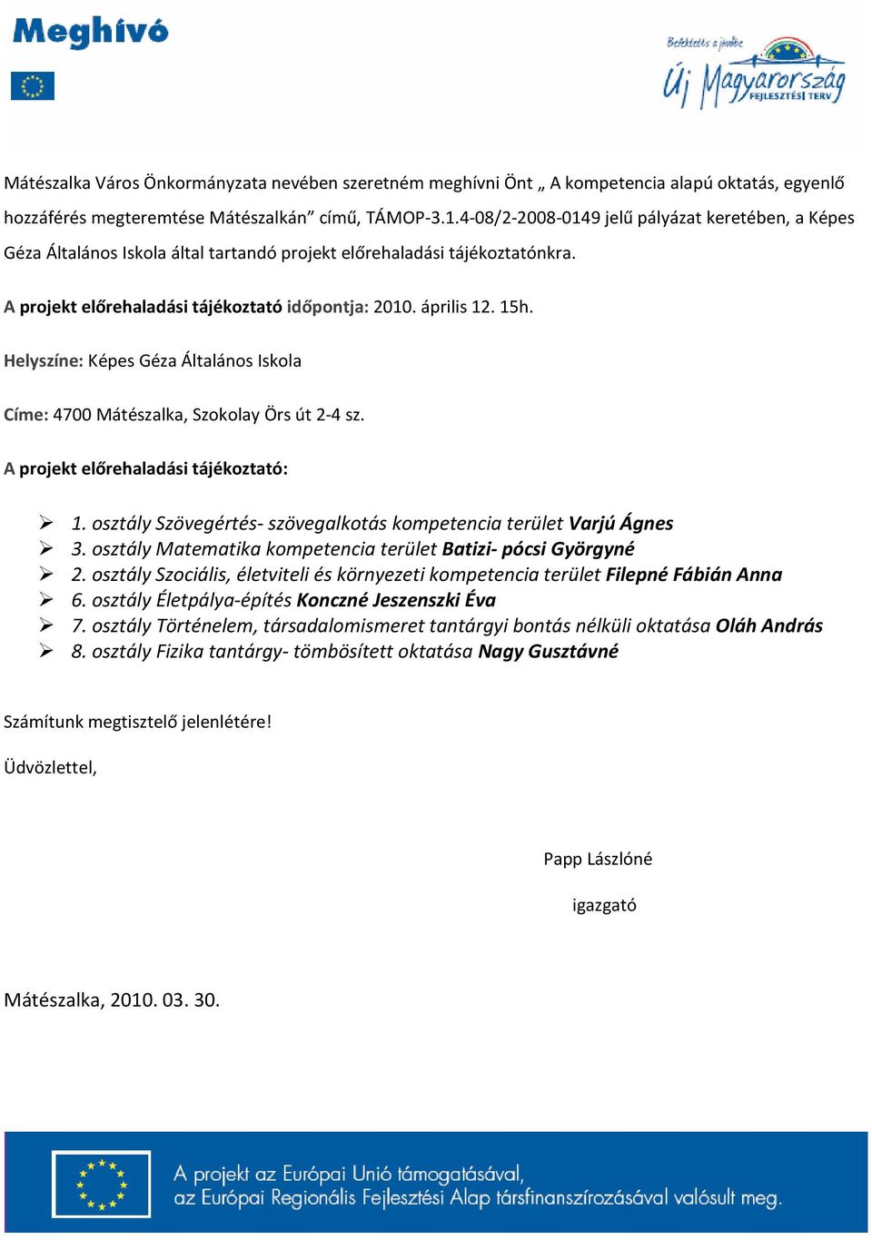 Helyszíne: Képes Géza Általános Iskola Címe: 4700 Mátészalka, Szokolay Örs út 2-4 sz. A projekt előrehaladási tájékoztató: 1. osztály Szövegértés- szövegalkotás kompetencia terület Varjú Ágnes 3.