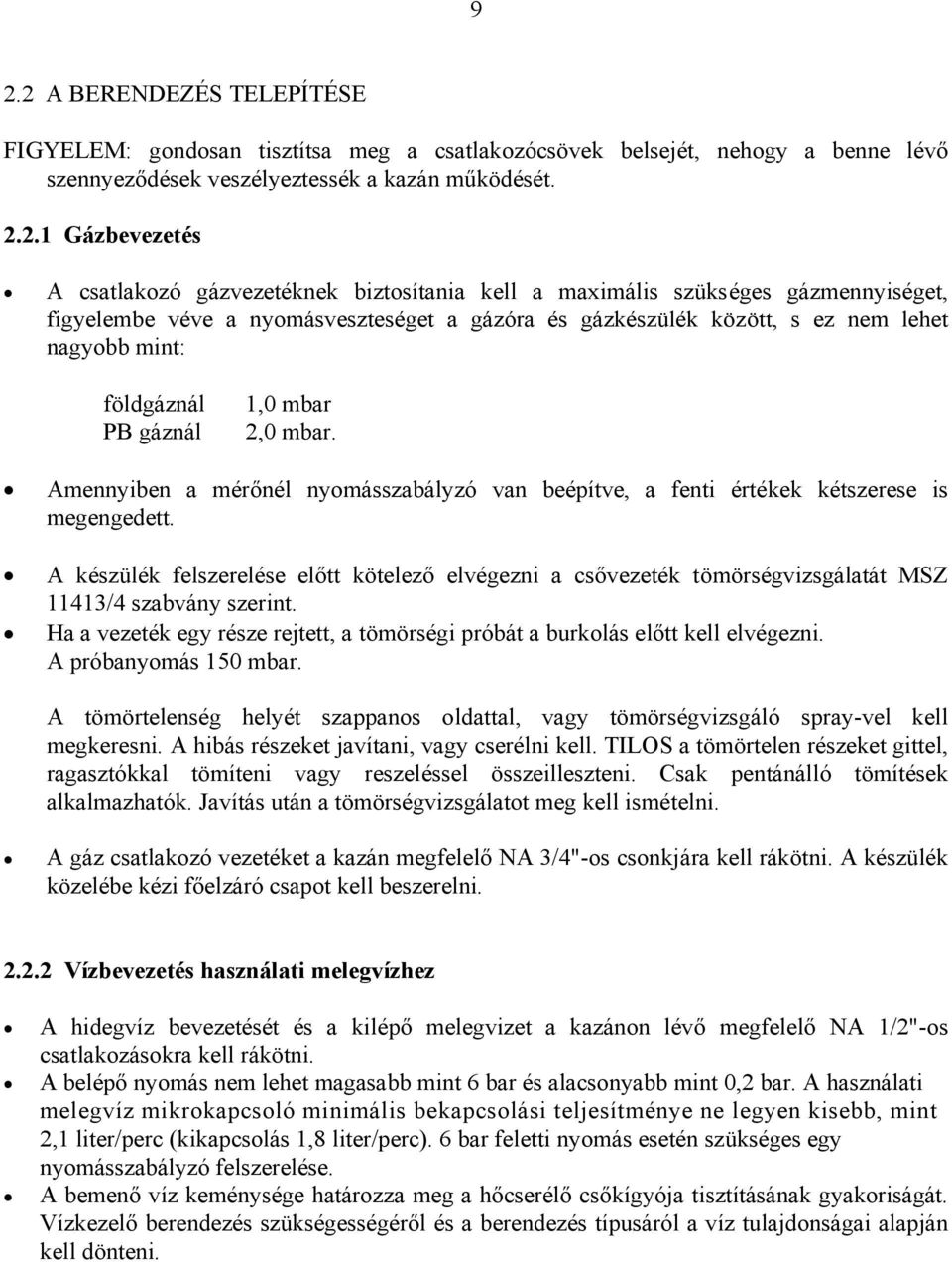 2,0 mbar. Amennyiben a mérőnél nyomásszabályzó van beépítve, a fenti értékek kétszerese is megengedett.