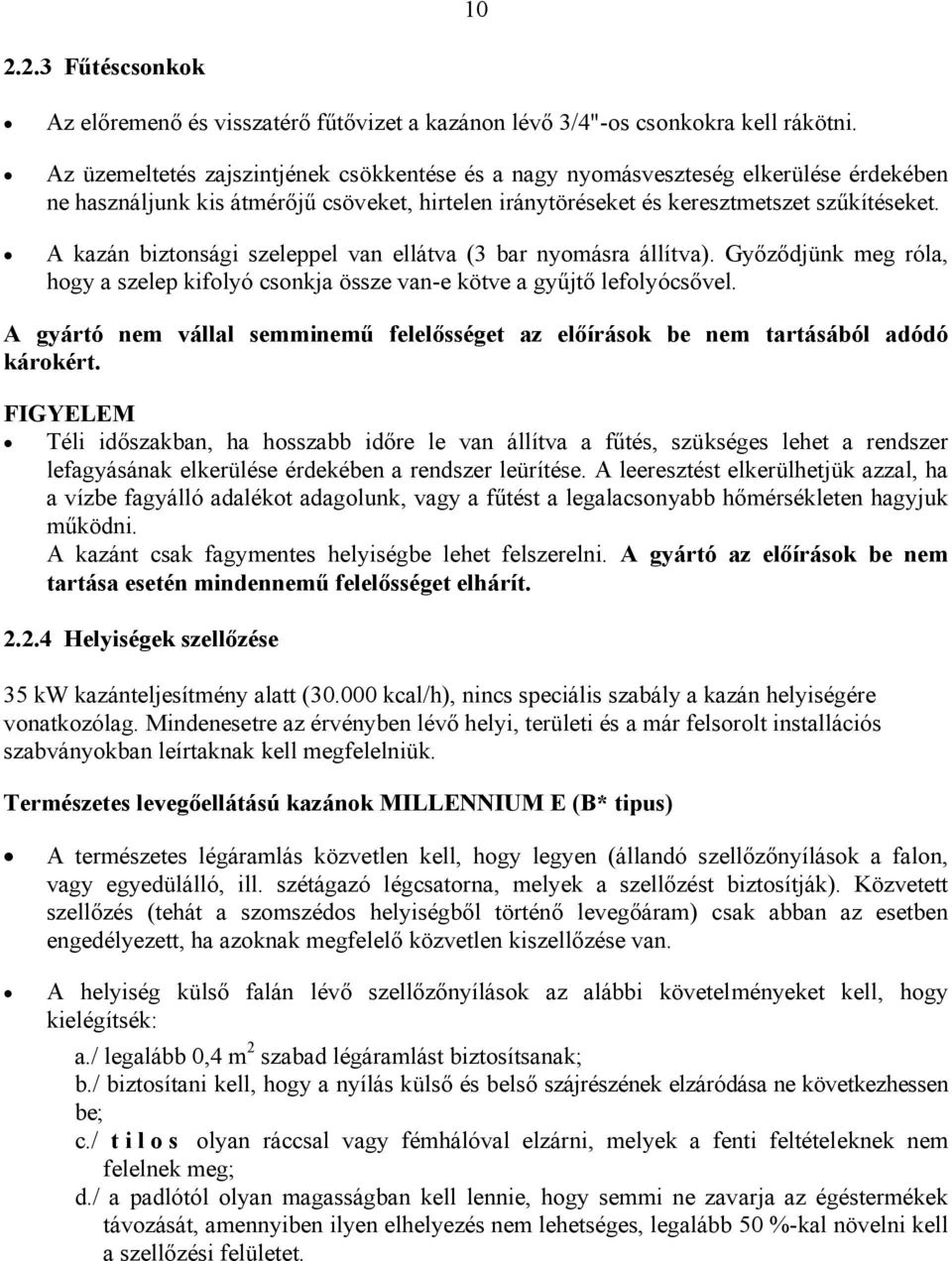 A kazán biztonsági szeleppel van ellátva (3 bar nyomásra állítva). Győződjünk meg róla, hogy a szelep kifolyó csonkja össze van-e kötve a gyűjtő lefolyócsővel.