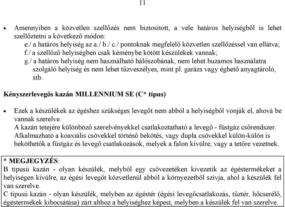 / a határos helyiség nem használható hálószobának, nem lehet huzamos használatra szolgáló helyiség és nem lehet tűzveszélyes, mint pl. garázs vagy éghető anyagtároló, stb.