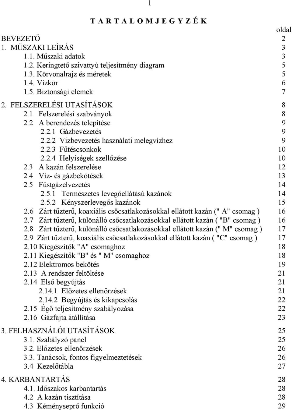 3 A kazán felszerelése 12 2.4 Víz- és gázbekötések 13 2.5 Füstgázelvezetés 14 2.5.1 Természetes levegőellátású kazánok 14 2.5.2 Kényszerlevegős kazánok 15 2.