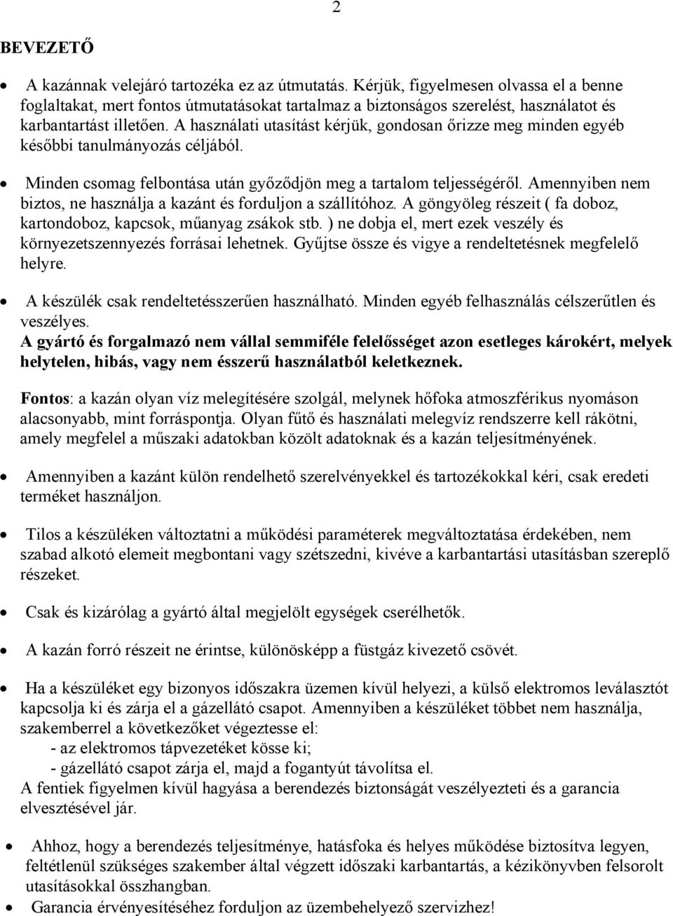 A használati utasítást kérjük, gondosan őrizze meg minden egyéb későbbi tanulmányozás céljából. Minden csomag felbontása után győződjön meg a tartalom teljességéről.