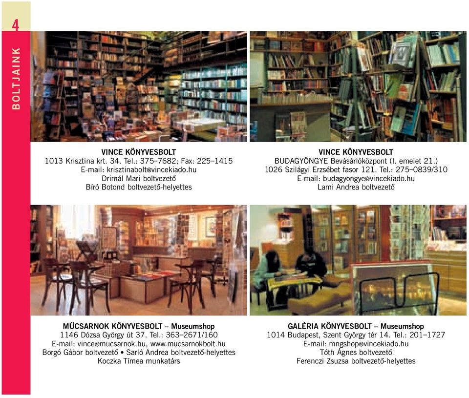 : 275 0839/310 E-mail: budagyongye@vincekiado.hu Lami Andrea boltvezetô MÛCSARNOK KÖNYVESBOLT Museumshop 1146 Dózsa György út 37. Tel.: 363 2671/160 E-mail: vince@mucsarnok.hu, www.