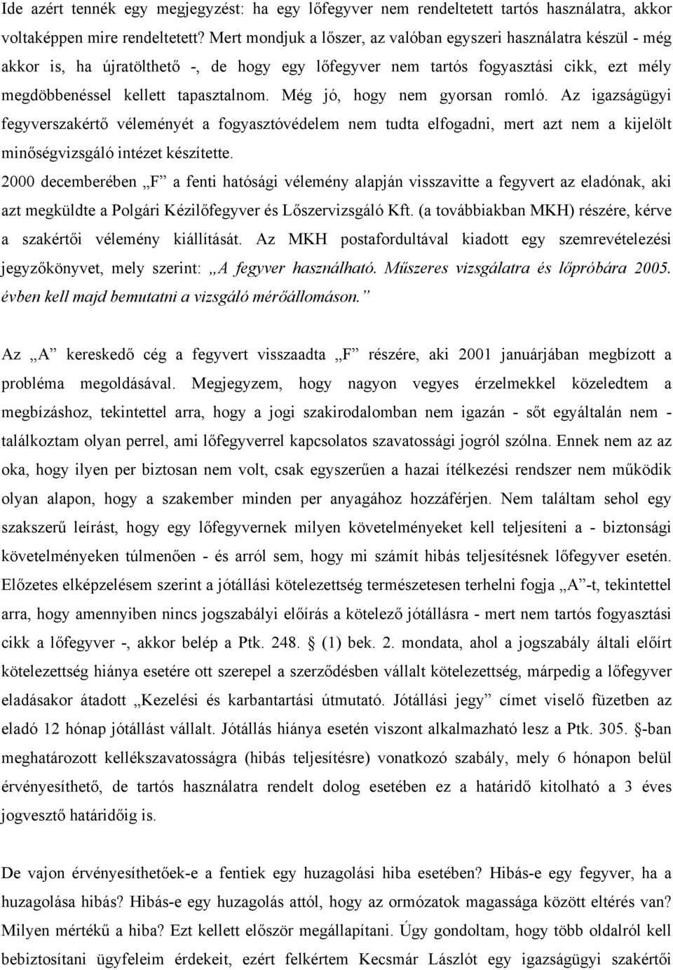 Még jó, hogy nem gyorsan romló. Az igazságügyi fegyverszakértő véleményét a fogyasztóvédelem nem tudta elfogadni, mert azt nem a kijelölt minőségvizsgáló intézet készítette.