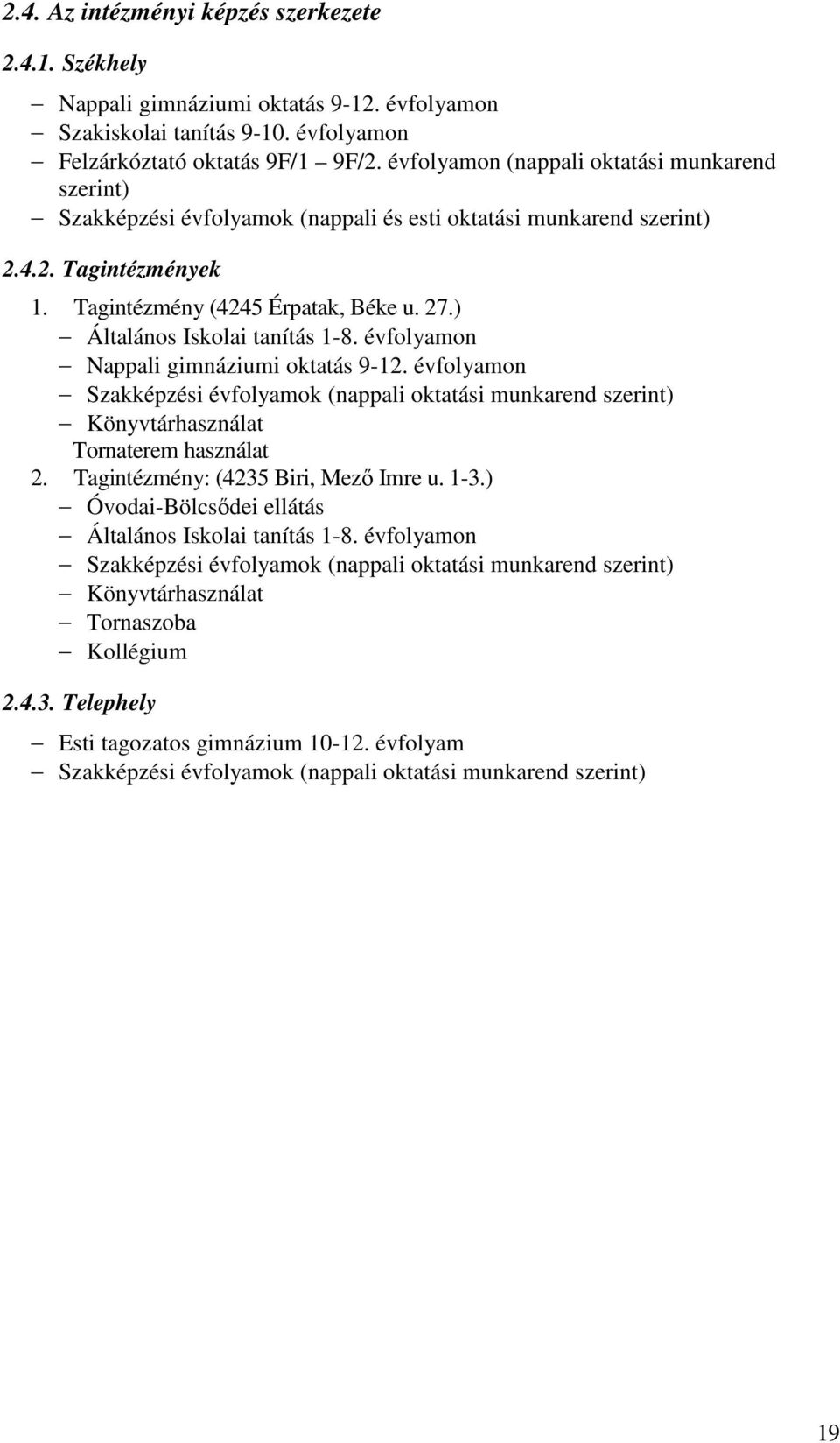 ) Általános Iskolai tanítás 1-8. évfolyamon Nappali gimnáziumi oktatás 9-12. évfolyamon Szakképzési évfolyamok (nappali oktatási munkarend szerint) Könyvtárhasználat Tornaterem használat 2.