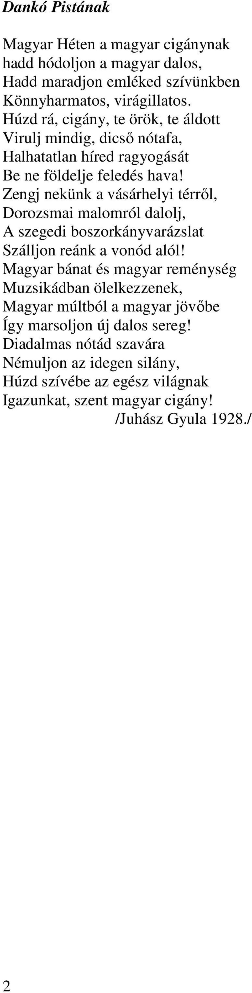 Zengj nekünk a vásárhelyi térről, Dorozsmai malomról dalolj, A szegedi boszorkányvarázslat Szálljon reánk a vonód alól!