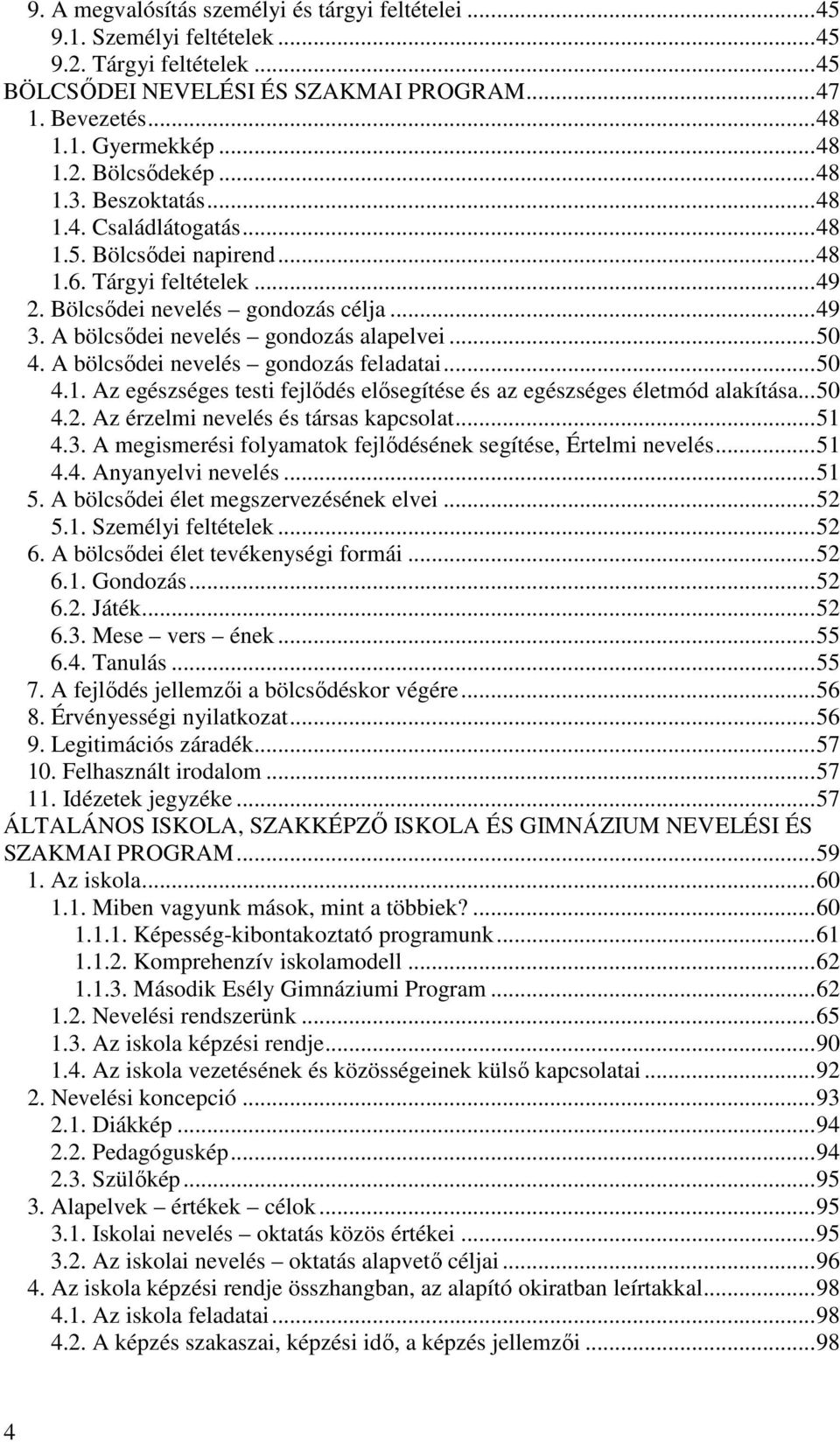 A bölcsődei nevelés gondozás feladatai...50 4.1. Az egészséges testi fejlődés elősegítése és az egészséges életmód alakítása...50 4.2. Az érzelmi nevelés és társas kapcsolat...51 4.3.