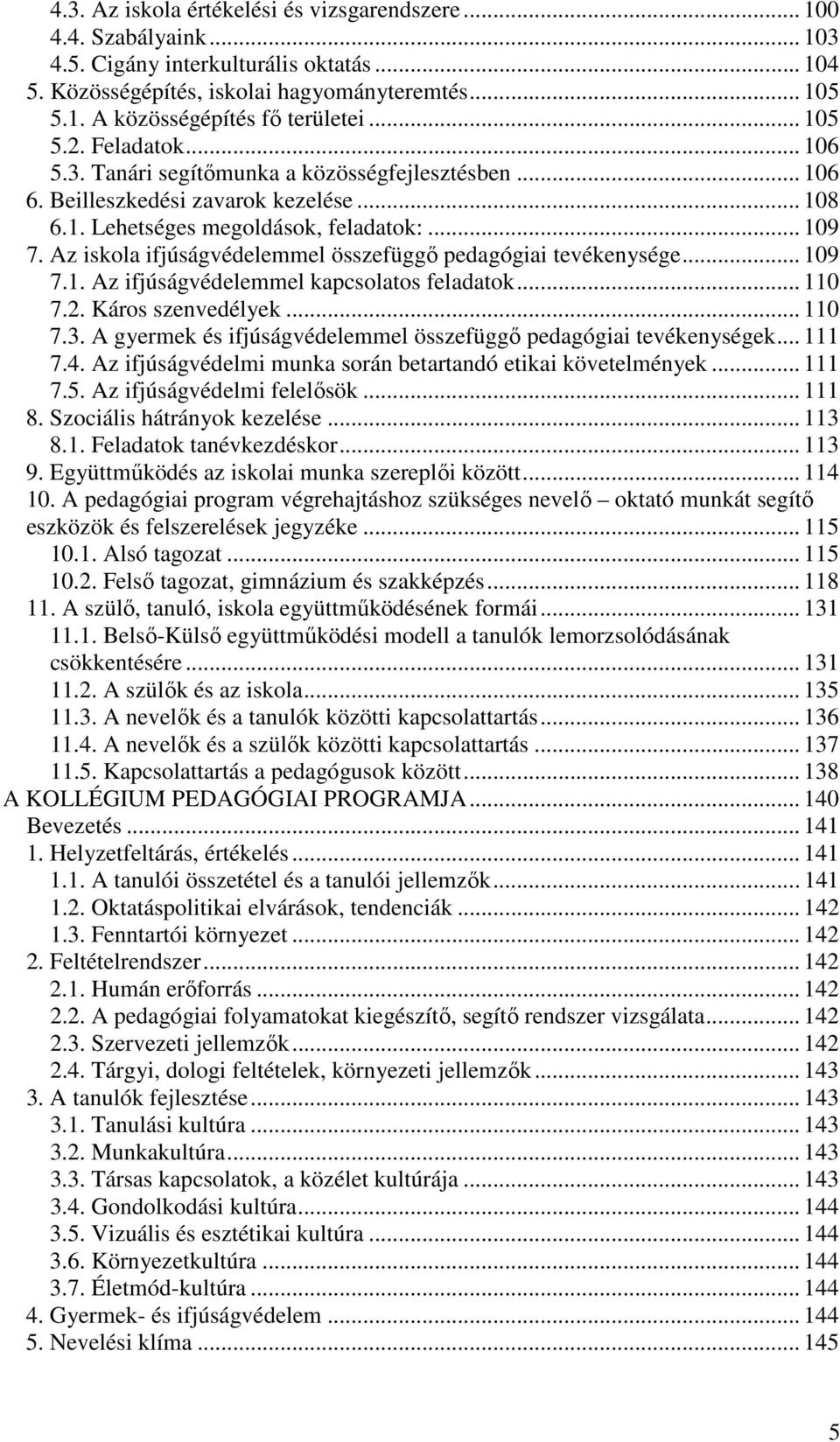 Az iskola ifjúságvédelemmel összefüggő pedagógiai tevékenysége... 109 7.1. Az ifjúságvédelemmel kapcsolatos feladatok... 110 7.2. Káros szenvedélyek... 110 7.3.